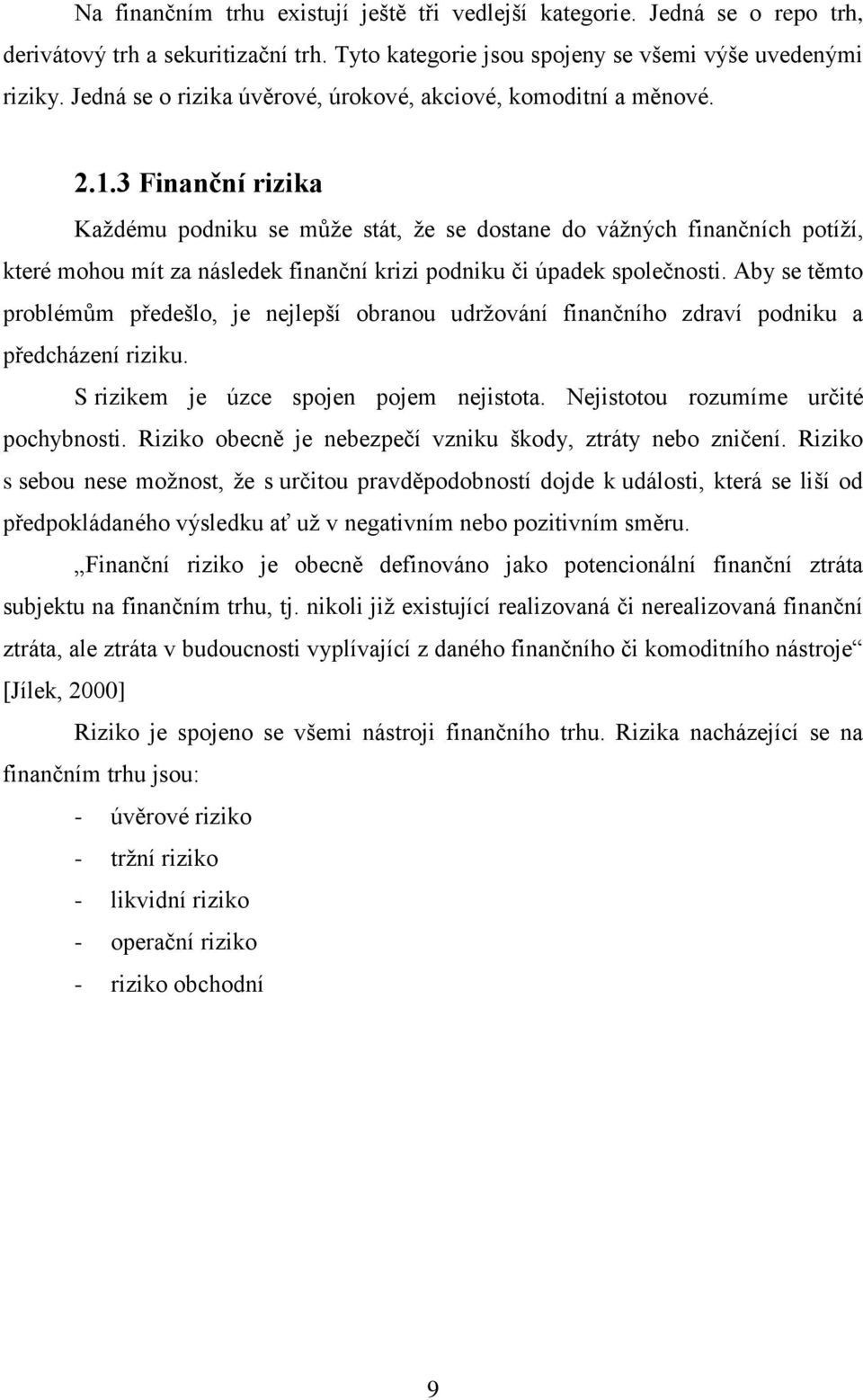 3 Finanční rizika Každému podniku se může stát, že se dostane do vážných finančních potíží, které mohou mít za následek finanční krizi podniku či úpadek společnosti.