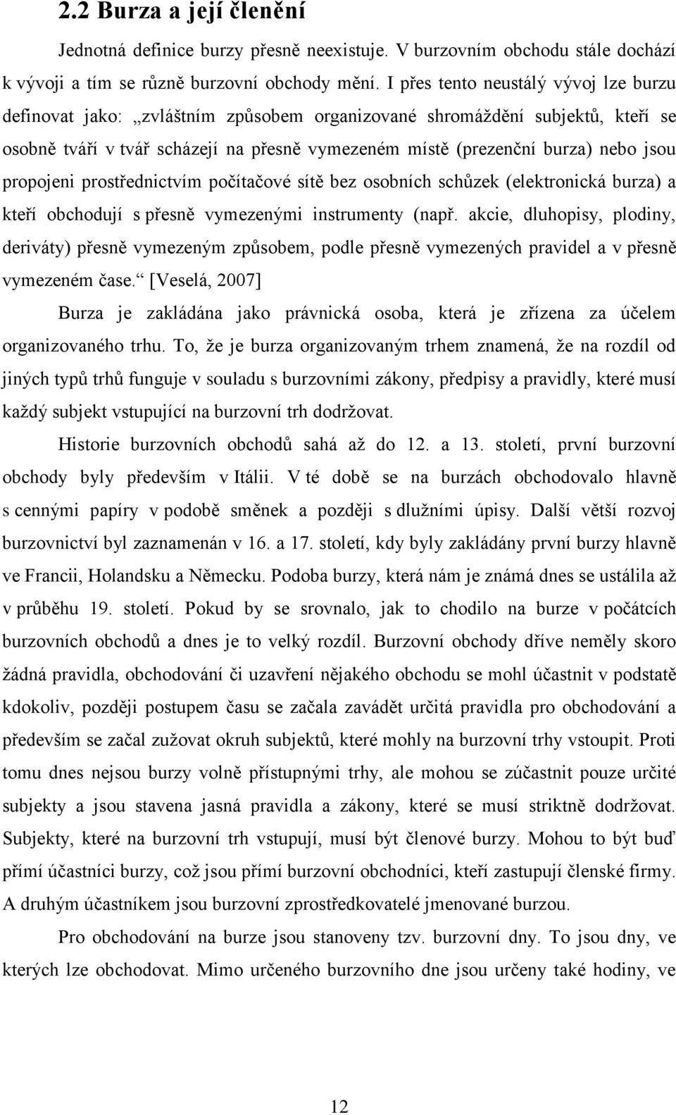 propojeni prostřednictvím počítačové sítě bez osobních schůzek (elektronická burza) a kteří obchodují s přesně vymezenými instrumenty (např.