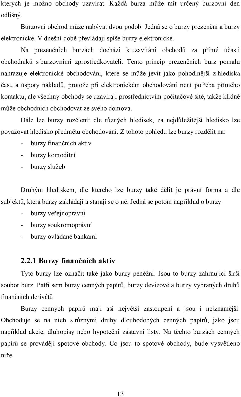 Tento princip prezenčních burz pomalu nahrazuje elektronické obchodování, které se může jevit jako pohodlnější z hlediska času a úspory nákladů, protože při elektronickém obchodování není potřeba