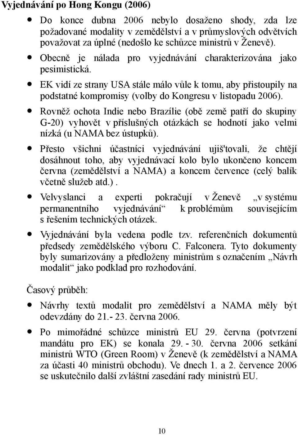 EK vidí ze strany USA stále málo vůle k tomu, aby přistoupily na podstatné kompromisy (volby do Kongresu v listopadu 2006).