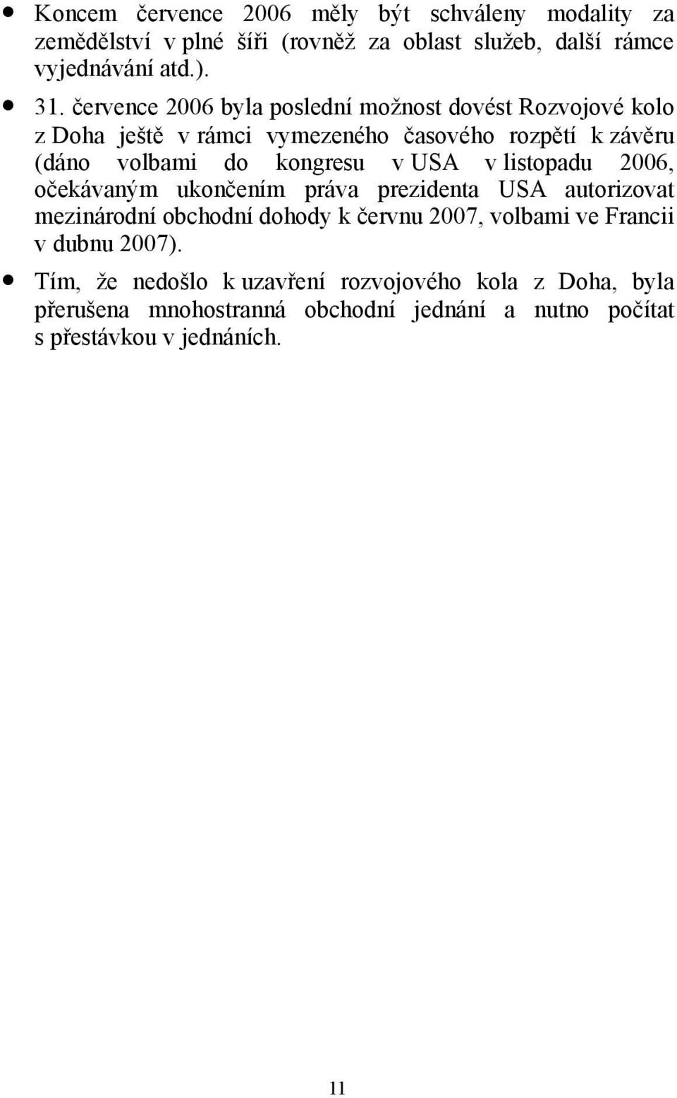 USA v listopadu 2006, očekávaným ukončením práva prezidenta USA autorizovat mezinárodní obchodní dohody k červnu 2007, volbami ve Francii v