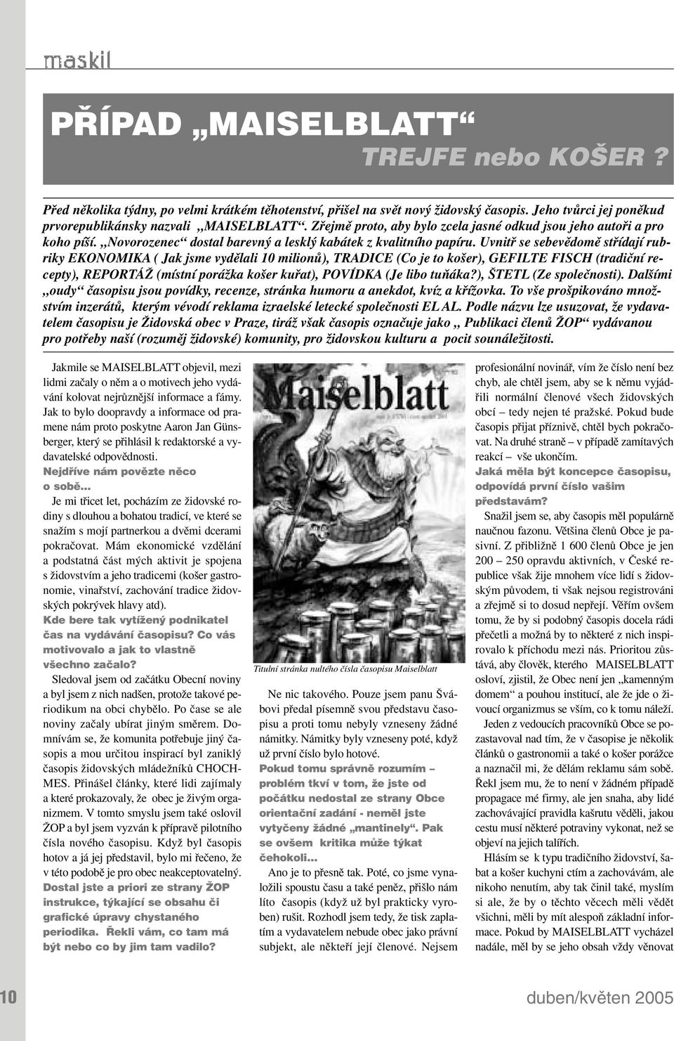 Uvnitfi se sebevûdomû stfiídají rubriky EKONOMIKA ( Jak jsme vydûlali 10 milionû), TRADICE (Co je to ko er), GEFILTE FISCH (tradiãní recepty), REPORTÁÎ (místní poráïka ko er kufiat), POVÍDKA (Je libo