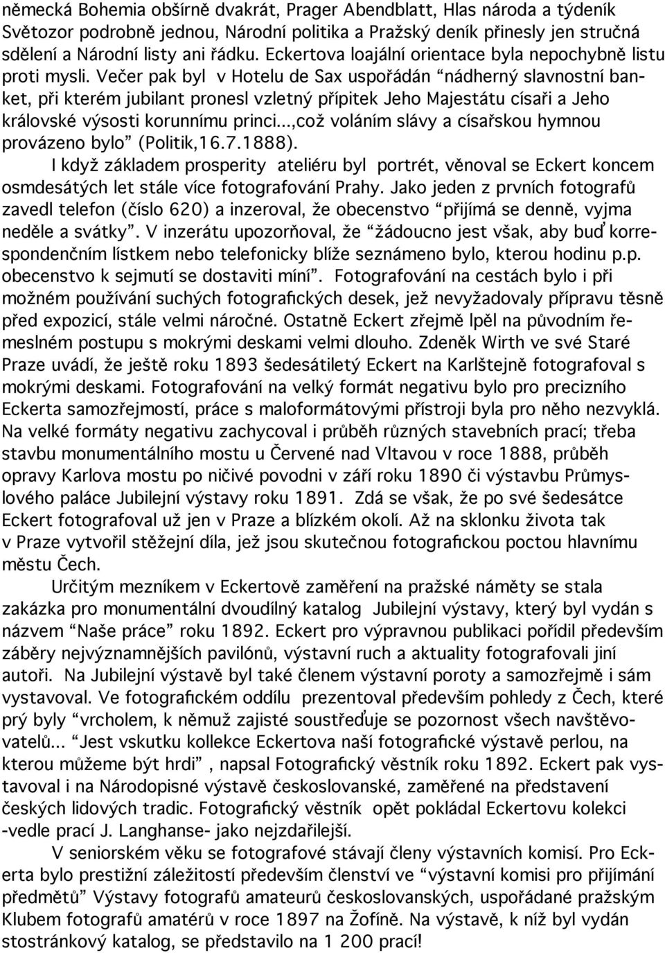 Večer pak byl v Hotelu de Sax uspořádán nádherný slavnostní banket, při kterém jubilant pronesl vzletný přípitek Jeho Majestátu císaři a Jeho královské výsosti korunnímu princi.