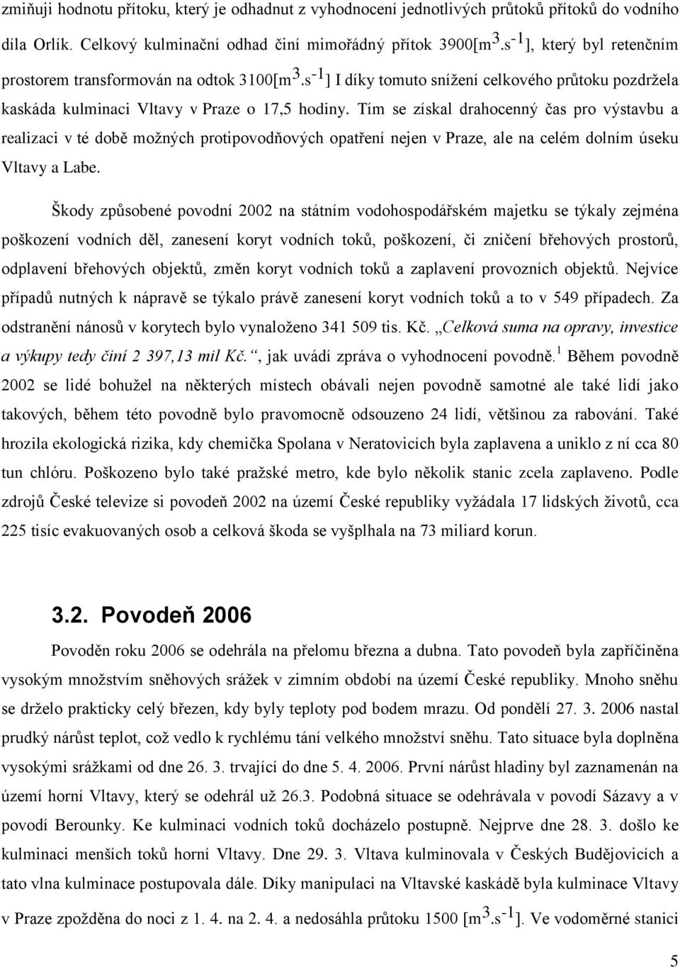 Tím se získal drahocenný čas pro výstavbu a realizaci v té době možných protipovodňových opatření nejen v Praze, ale na celém dolním úseku Vltavy a Labe.