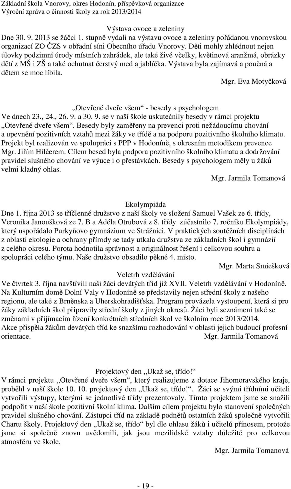 Výstava byla zajímavá a poučná a dětem se moc líbila. Mgr. Eva Motyčková Otevřené dveře všem - besedy s psychologem Ve dnech 23., 24., 26. 9.