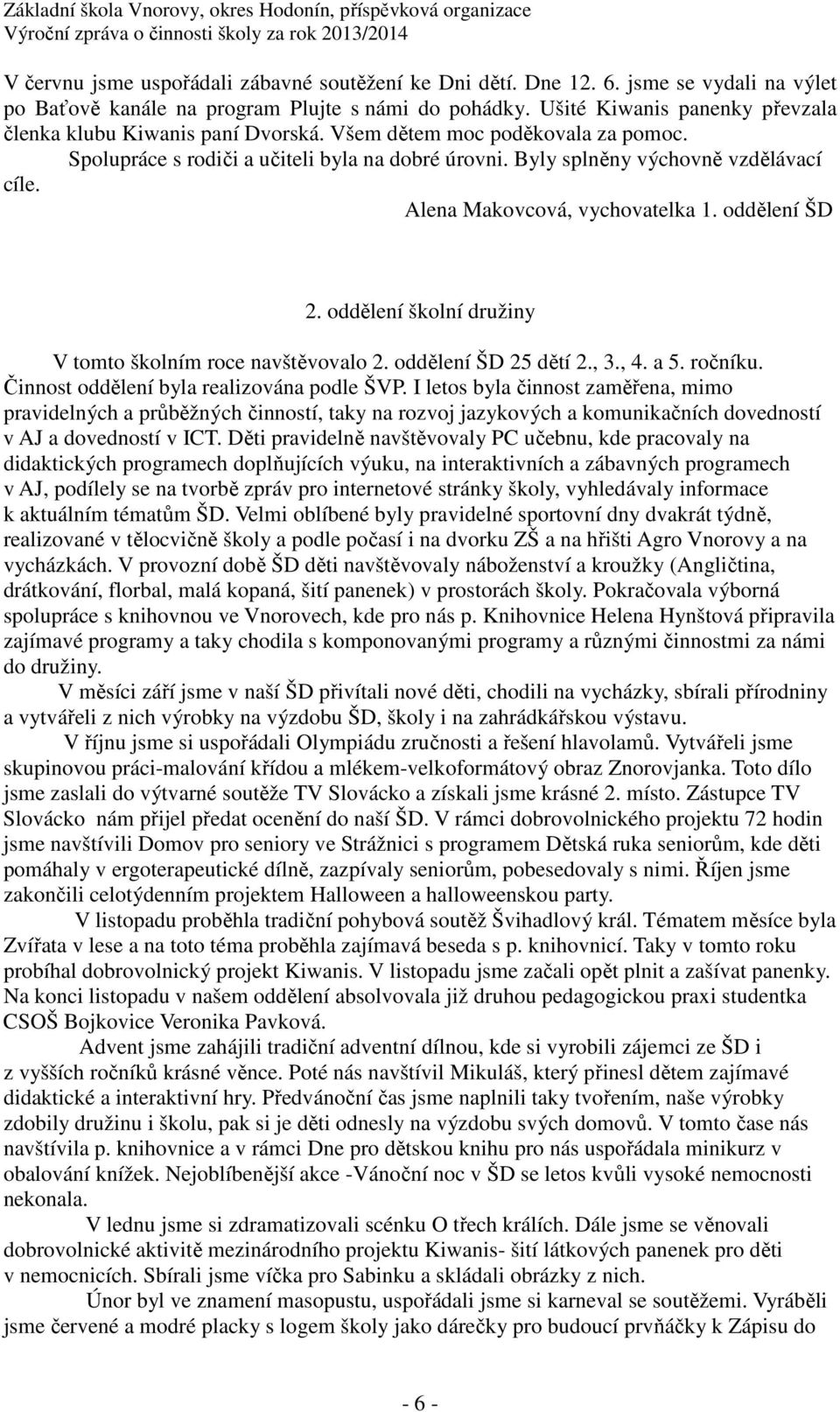 Alena Makovcová, vychovatelka 1. oddělení ŠD 2. oddělení školní družiny V tomto školním roce navštěvovalo 2. oddělení ŠD 25 dětí 2., 3., 4. a 5. ročníku. Činnost oddělení byla realizována podle ŠVP.