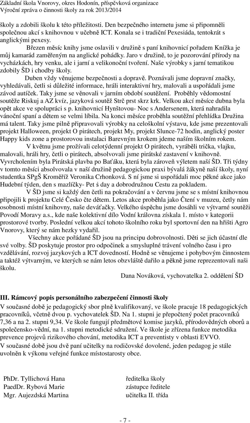 Jaro v družině, to je pozorování přírody na vycházkách, hry venku, ale i jarní a velikonoční tvoření. Naše výrobky s jarní tematikou zdobily ŠD i chodby školy.