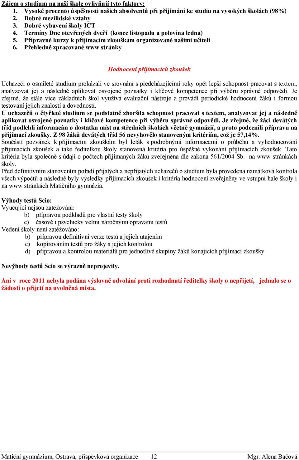 Přehledně zpracované www stránky Hodnocení přijímacích zkoušek Uchazeči o osmileté studium prokázali ve srovnání s předcházejícími roky opět lepší schopnost pracovat s textem, analyzovat jej a