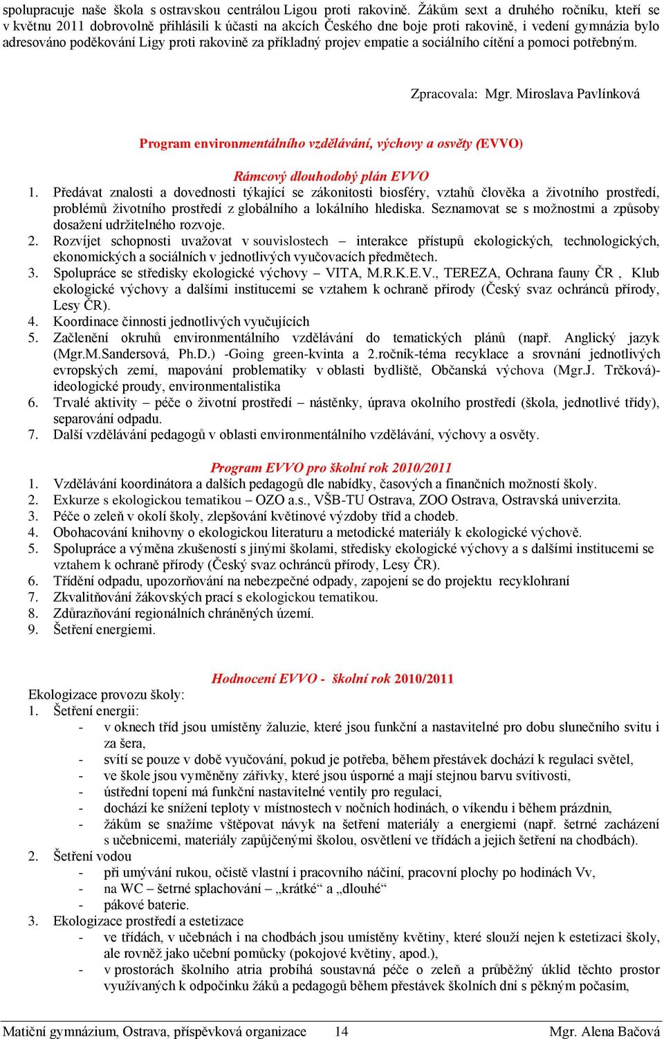 příkladný projev empatie a sociálního cítění a pomoci potřebným. Zpracovala: Mgr. Miroslava Pavlínková Program environmentálního vzdělávání, výchovy a osvěty (EVVO) Rámcový dlouhodobý plán EVVO 1.