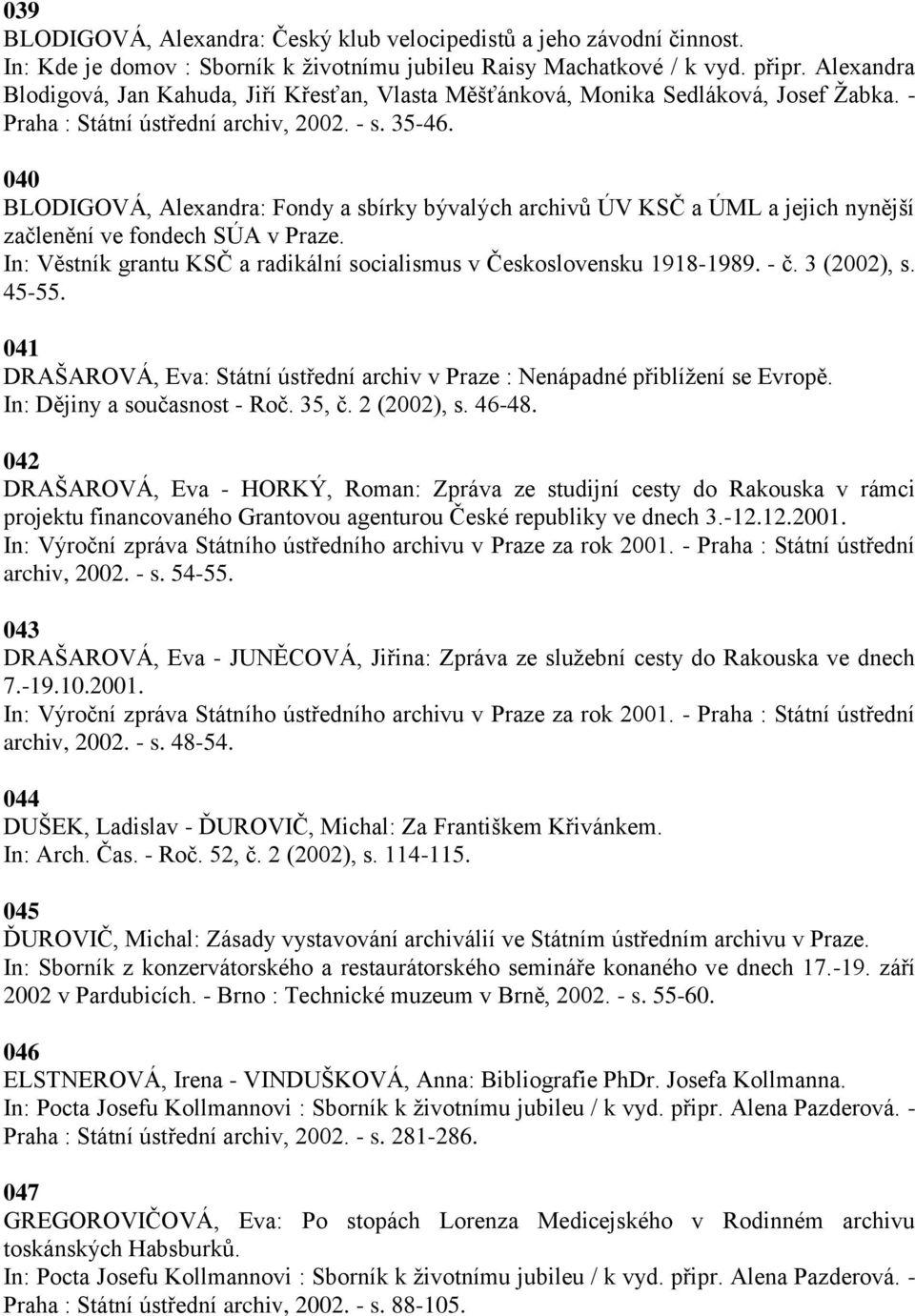 - č. 3 (2002), s. 45-55. 041 DRAŠAROVÁ, Eva: Státní ústřední archiv v Praze : Nenápadné přiblíţení se Evropě. In: Dějiny a současnost - Roč. 35, č. 2 (2002), s. 46-48.