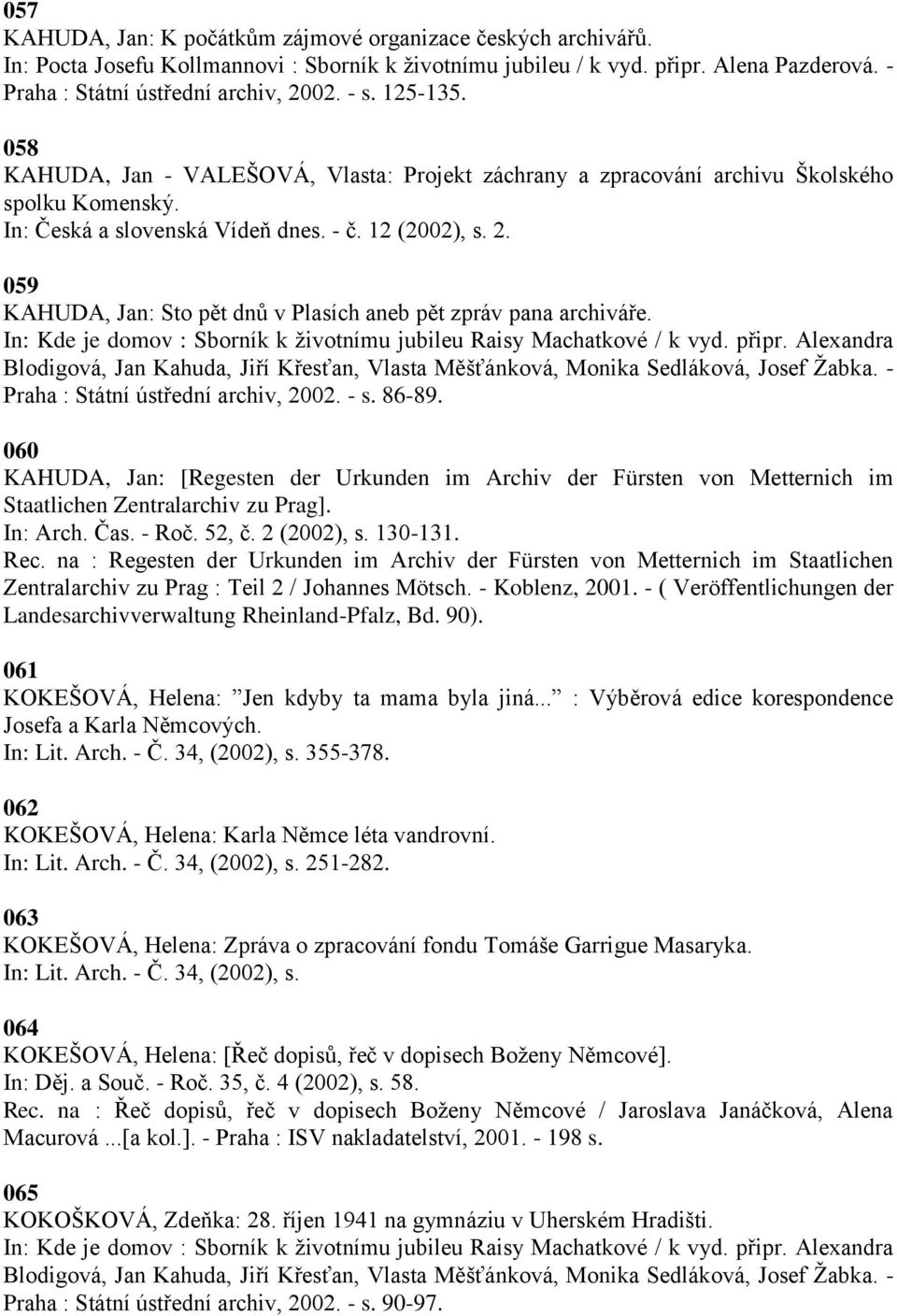 059 KAHUDA, Jan: Sto pět dnŧ v Plasích aneb pět zpráv pana archiváře. Praha : Státní ústřední archiv, 2002. - s. 86-89.