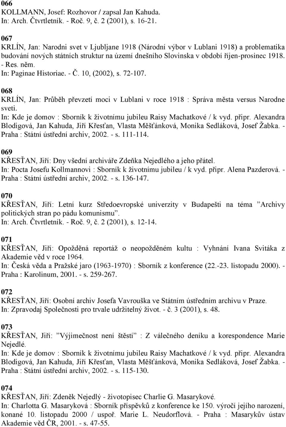 In: Paginae Historiae. - Č. 10, (2002), s. 72-107. 068 KRLÍN, Jan: Prŧběh převzetí moci v Lublani v roce 1918 : Správa města versus Narodne sveti. Praha : Státní ústřední archiv, 2002. - s. 111-114.
