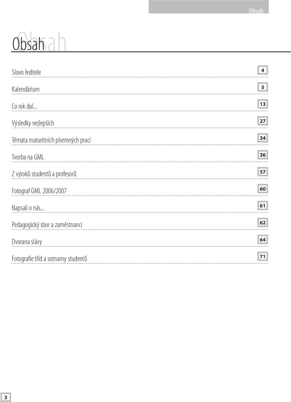 GML 36 Z výroků studentů a profesorů 57 Fotograf GML 2006/2007 60 Napsali o