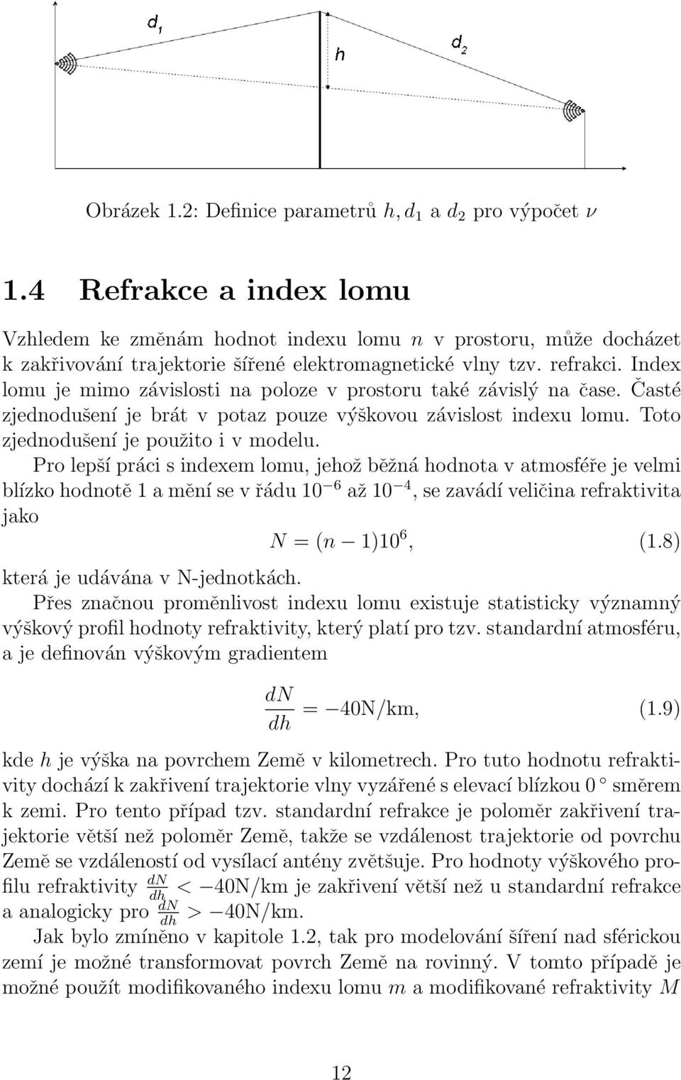 Index lomu je mimo závislosti na poloze v prostoru také závislý na čase. Časté zjednodušení je brát v potaz pouze výškovou závislost indexu lomu. Toto zjednodušení je použito i v modelu.