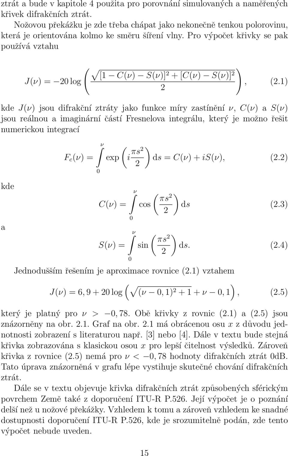 Pro výpočet křivky se pak používá vztahu ( ) [1 C(ν) S(ν)]2 + [C(ν) S(ν)] J(ν) = 20 log 2, (2.