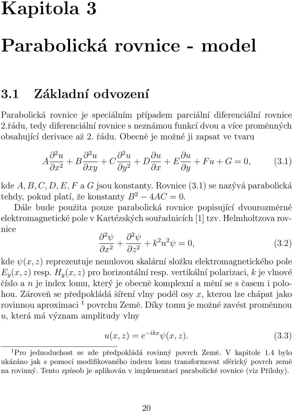 Obecně je možné ji zapsat ve tvaru A 2 u x + B 2 u 2 xy + C 2 u y + D u 2 x + E u + F u + G = 0, (3.1) y kde A, B, C, D, E, F a G jsou konstanty. Rovnice (3.