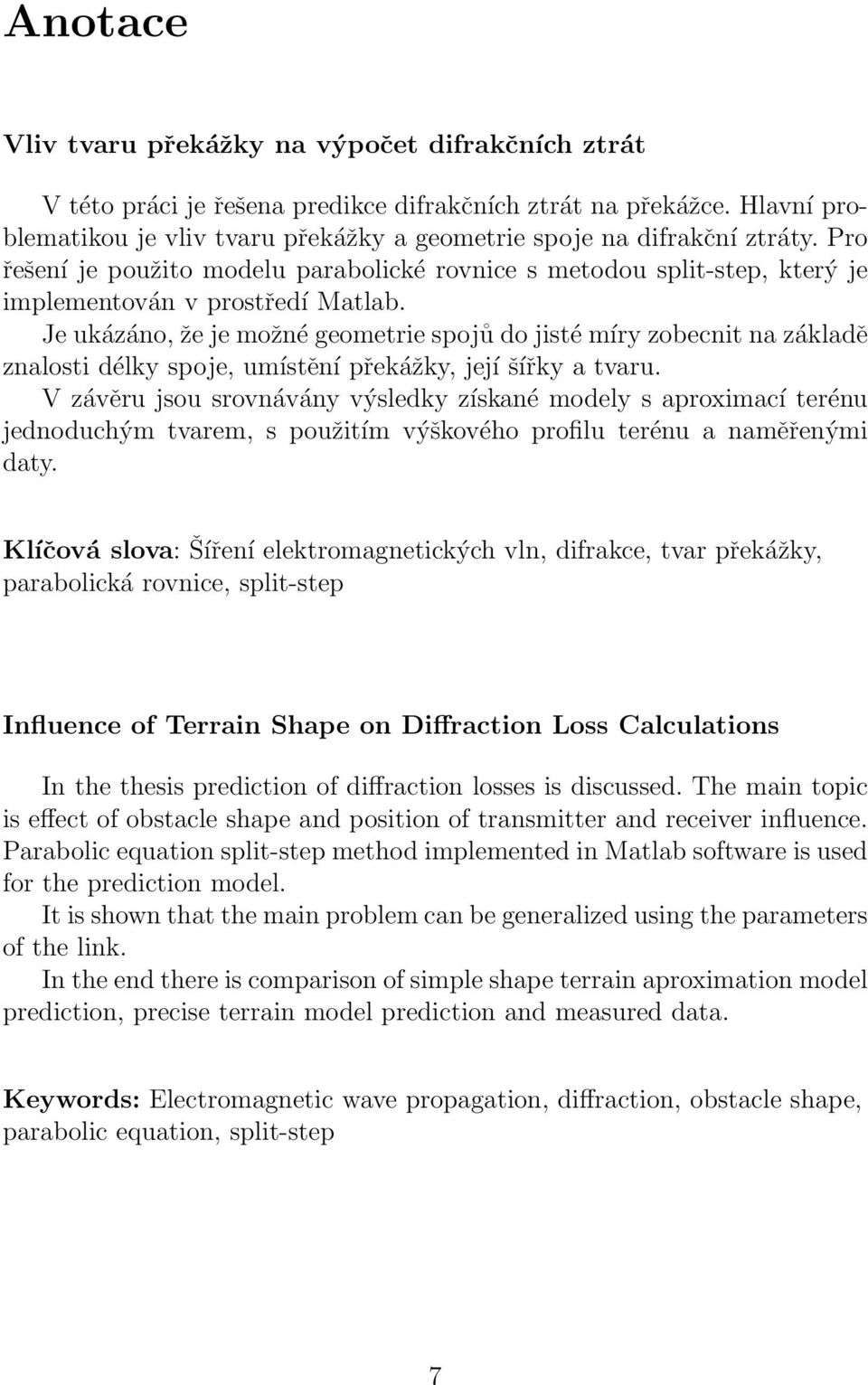 Je ukázáno, že je možné geometrie spojů do jisté míry zobecnit na základě znalosti délky spoje, umístění překážky, její šířky a tvaru.