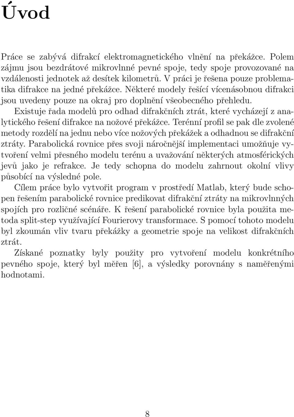 Existuje řada modelů pro odhad difrakčních ztrát, které vycházejí z analytického řešení difrakce na nožové překážce.