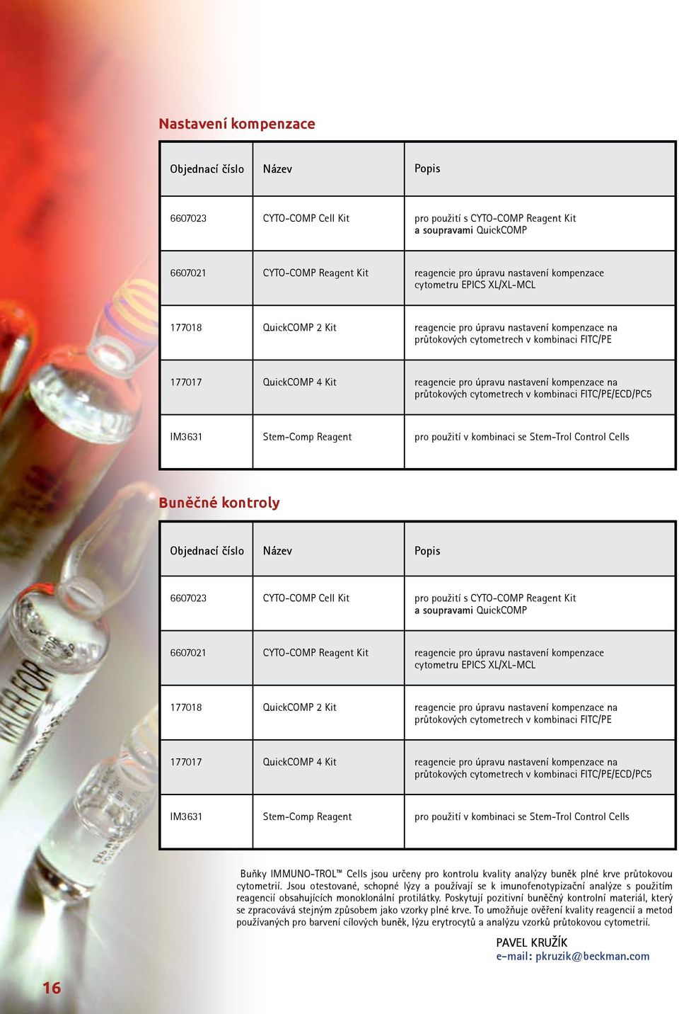 nastavení kompenzace na průtokových cytometrech v kombinaci FITC/PE/ECD/PC5 IM3631 Stem-Comp Reagent pro použití v kombinaci se Stem-Trol Control Cells Buněčné kontroly Objednací číslo Název Popis