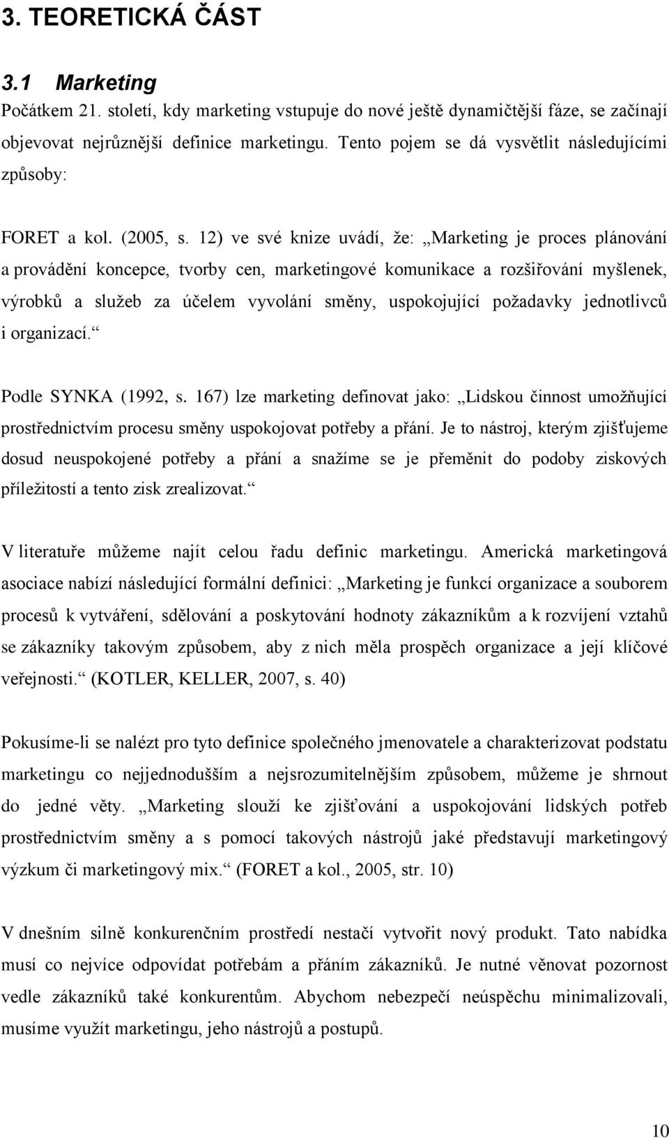 12) ve své knize uvádí, ţe: Marketing je proces plánování a provádění koncepce, tvorby cen, marketingové komunikace a rozšiřování myšlenek, výrobků a sluţeb za účelem vyvolání směny, uspokojující