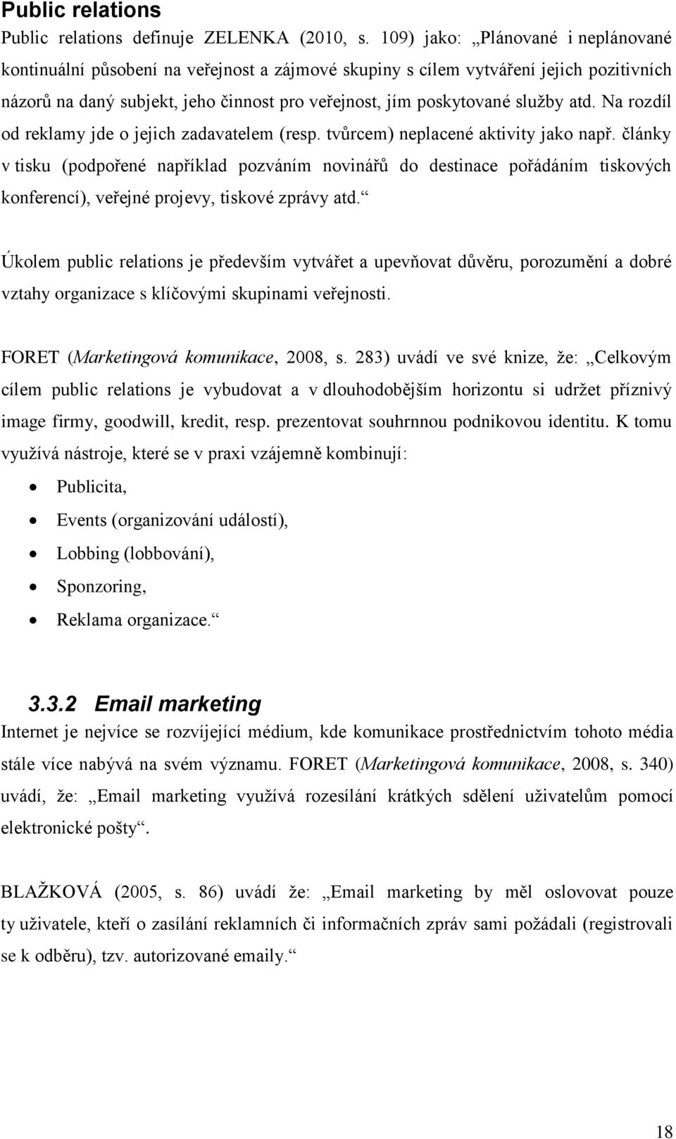 atd. Na rozdíl od reklamy jde o jejich zadavatelem (resp. tvůrcem) neplacené aktivity jako např.