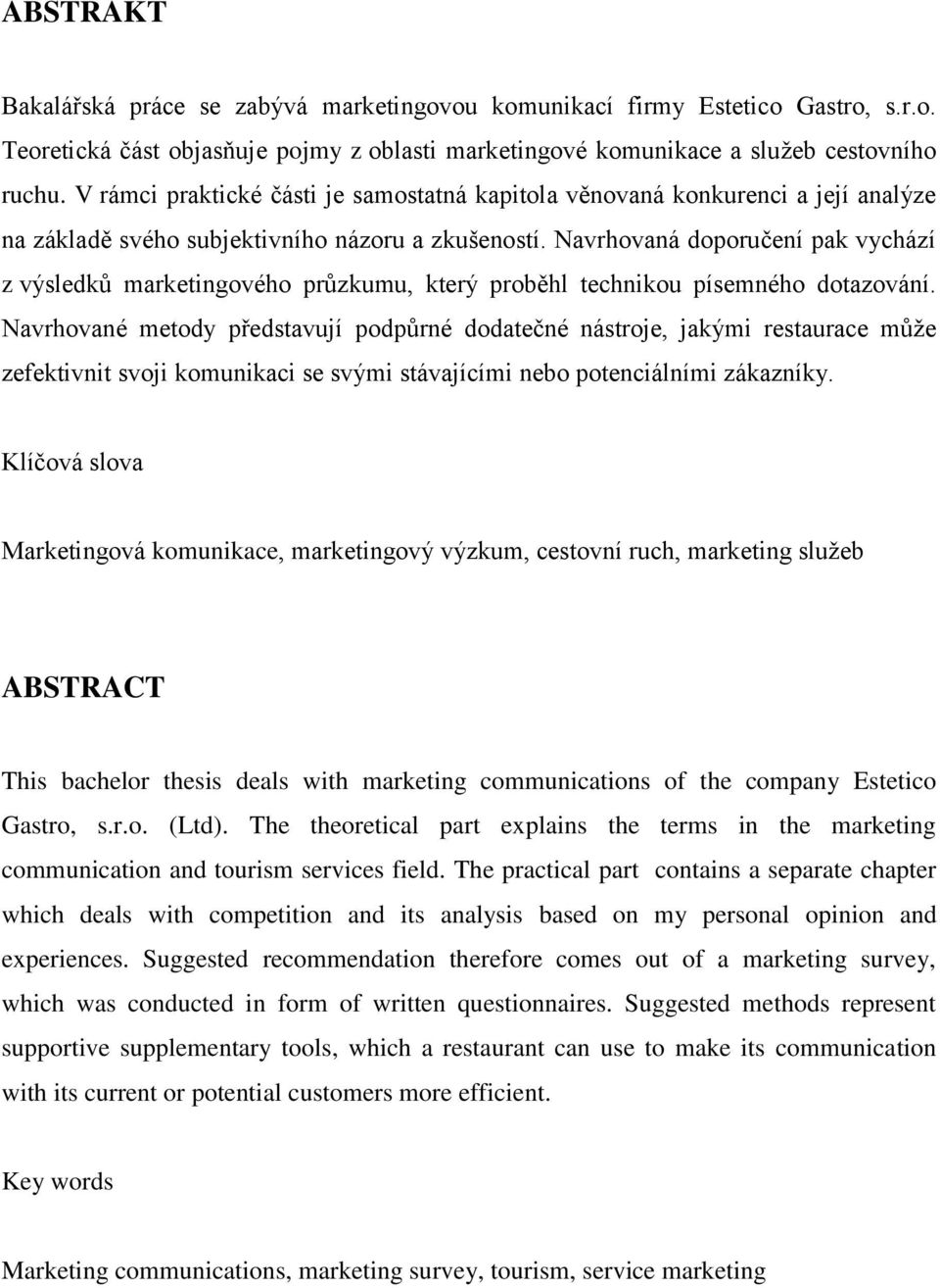 Navrhovaná doporučení pak vychází z výsledků marketingového průzkumu, který proběhl technikou písemného dotazování.