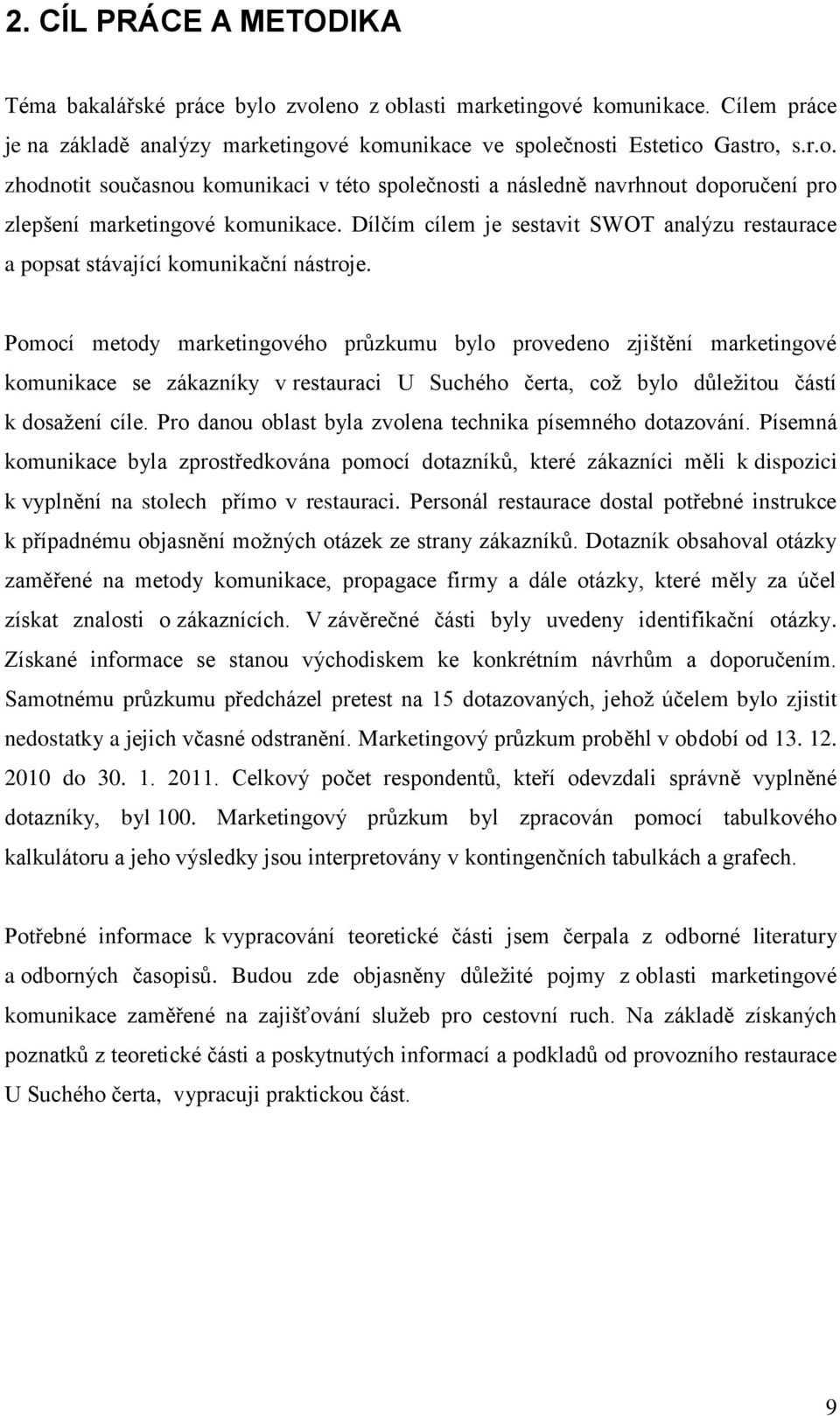 Pomocí metody marketingového průzkumu bylo provedeno zjištění marketingové komunikace se zákazníky v restauraci U Suchého čerta, coţ bylo důleţitou částí k dosaţení cíle.