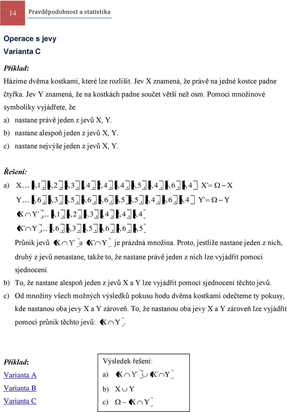 Řešeí: a) X 4,, 4,, 4,,,4,,4,,4, 4,5, 5,4, 4,6, 6,4 X` X Y,6, 6,, 5,5, 6,6, 5,6, 6,5 4,5, 5,4, 4,6, 6,4 Y` Y X Y` 4,, 4,, 4,,,4,,4,,4 X` Y,6, 6,, 5,5, 6,6, 5,6, 6,5 růik jevů X Y a X ` Y je prázdá