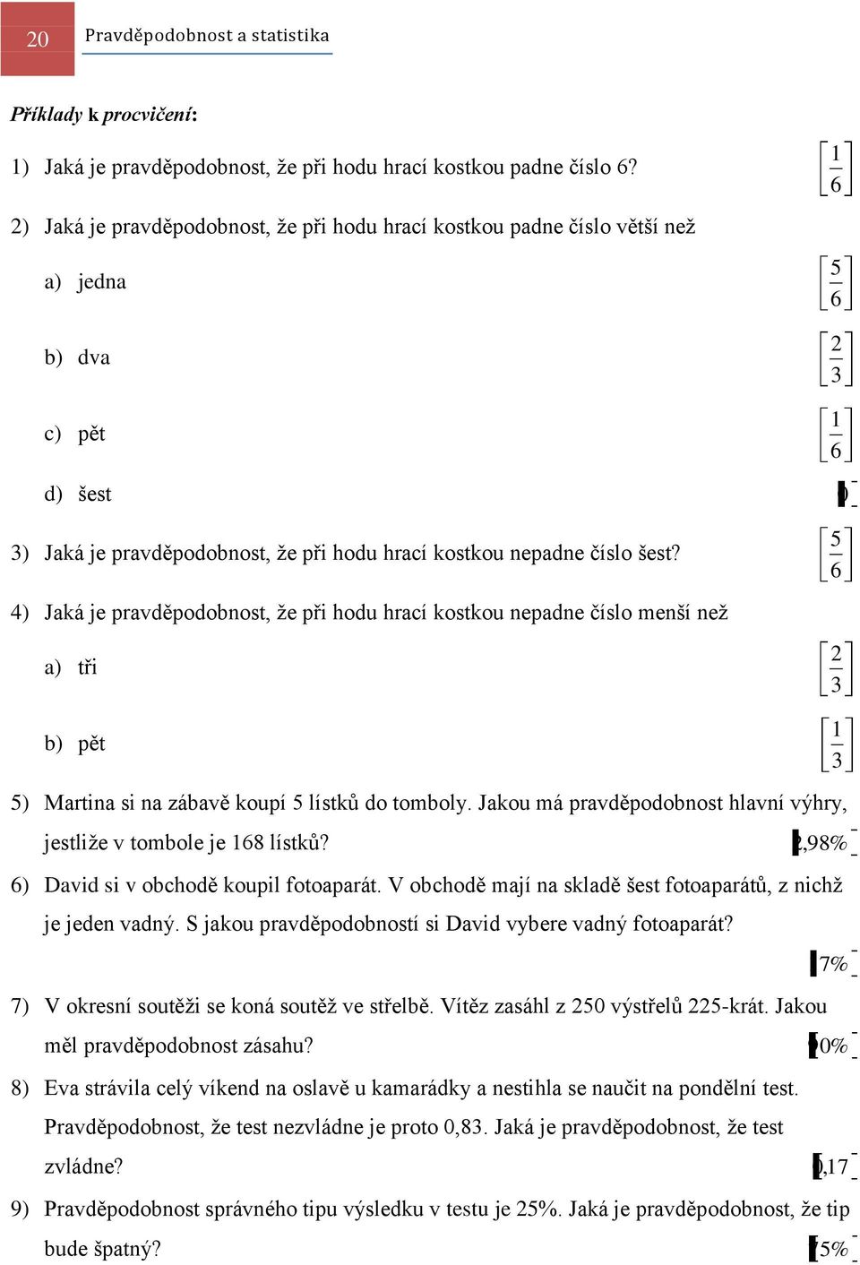 4) Jaká je pravděpodobost, že při hodu hrací kostkou epade číslo meší ež a) tři 5 6 b) pět 5) Martia si a zábavě koupí 5 lístků do tomboly.