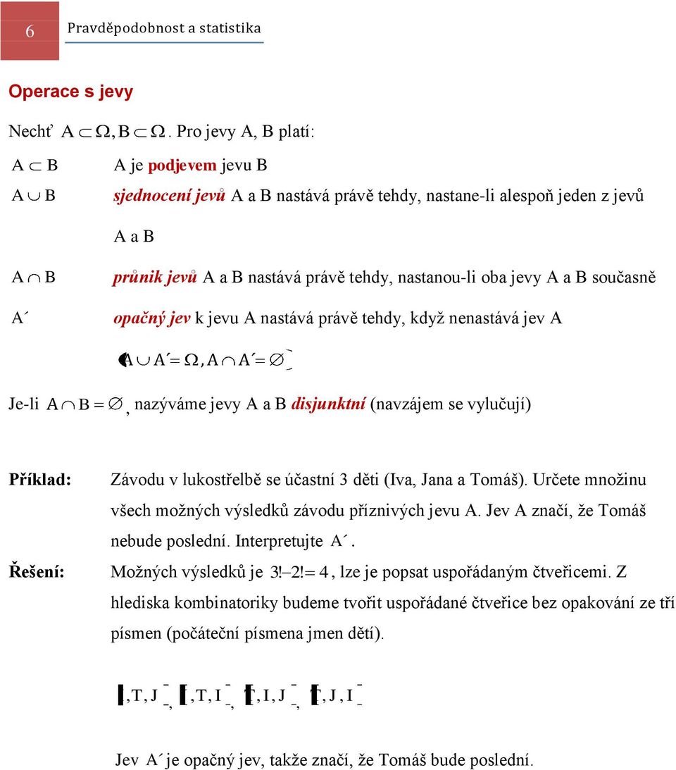 právě tehdy, když eastává jev, Je-li, azýváme jevy a disjuktí (avzájem se vylučují) říklad: Závodu v lukostřelbě se účastí děti (Iva, Jaa a Tomáš).