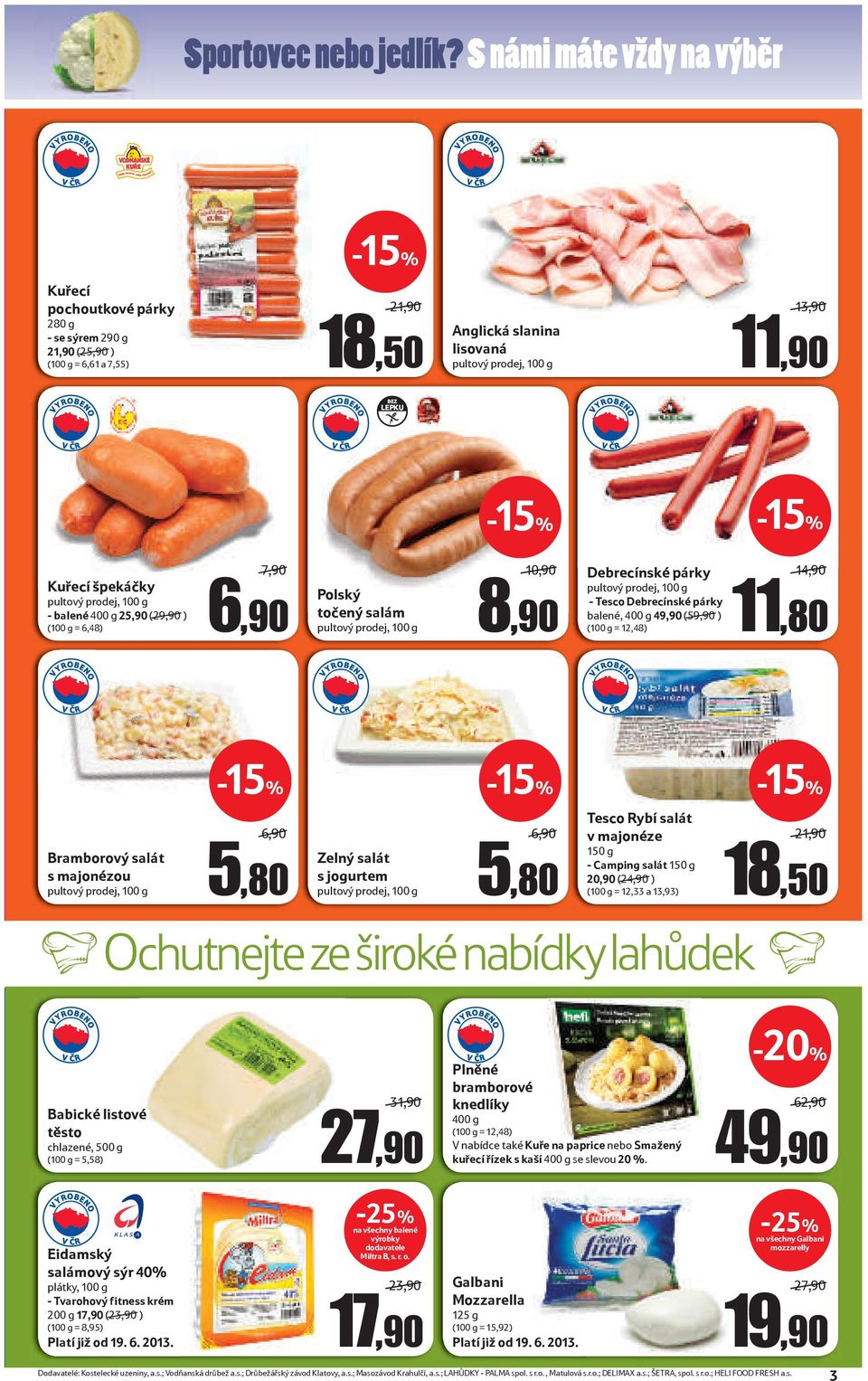 (29,90 ) (100 g = 6,48) 7,90 6,90 Polský točený salám 10,90 8,90 Debrecínské párky - Tesco Debrecínské párky balené, 400 g 49,90 (59,90 ) (100 g = 12,48) 14,90 11,80 Bramborový salát s majonézou 6,90