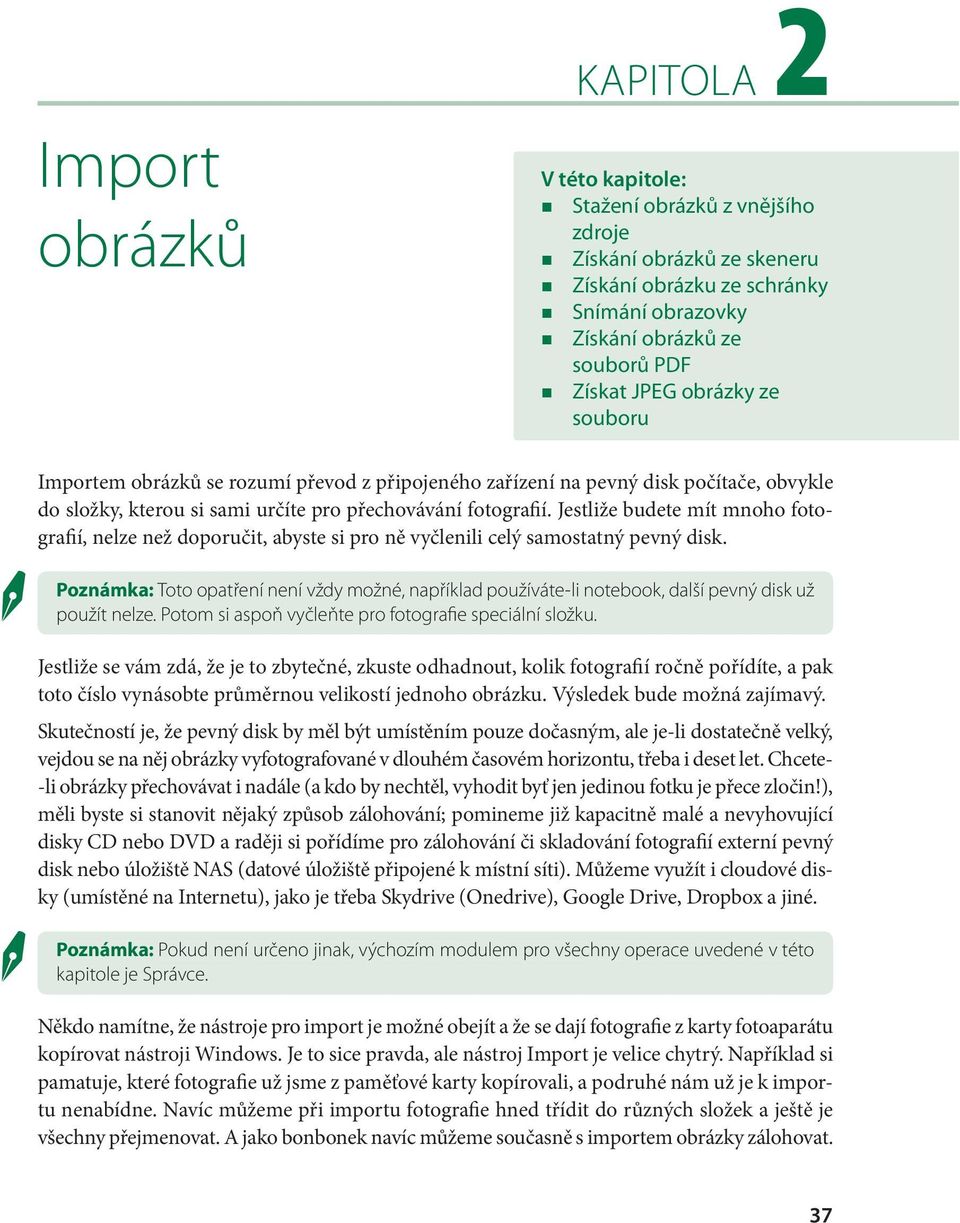Jestliže budete mít mnoho fotografií, nelze než doporučit, abyste si pro ně vyčlenili celý samostatný pevný disk.