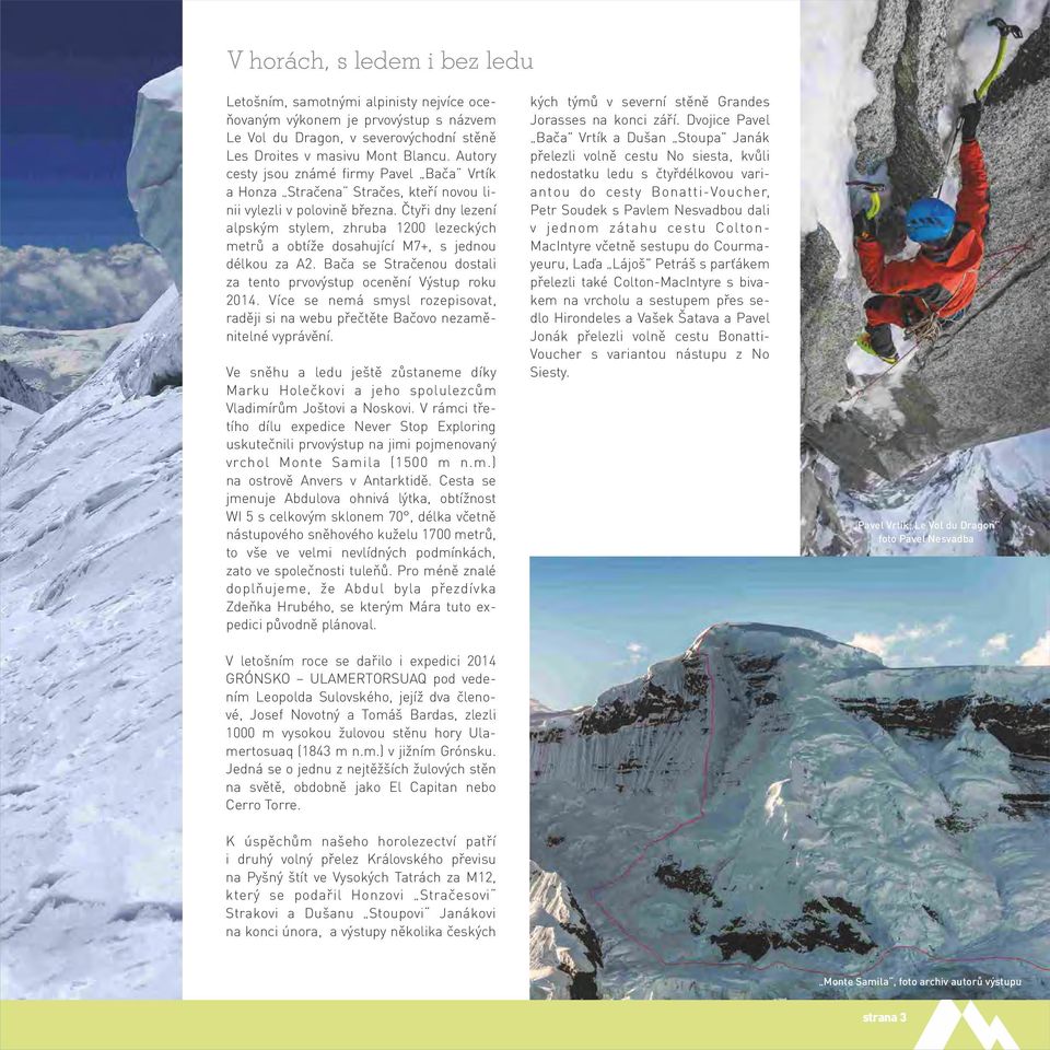 Čtyři dny lezení alpským stylem, zhruba 1200 lezeckých metrů a obtíže dosahující M7+, s jednou délkou za A2. Bača se Stračenou dostali za tento prvovýstup ocenění Výstup roku 2014.
