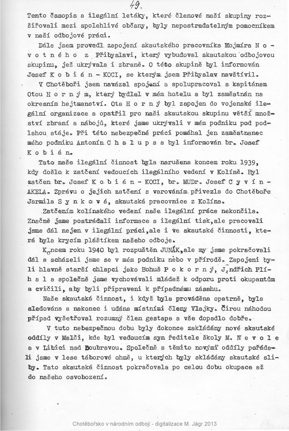 . 0 temo skupine byl informovan Jasef K o b i a n - KOCI,. se kterym jsem Pribyslav navstivil., V ChoteboJ i jsem nawazal spo.jeni a spolupracoval s kapi tanem Otou H o r n y m, ktery bydlet v mem ho.