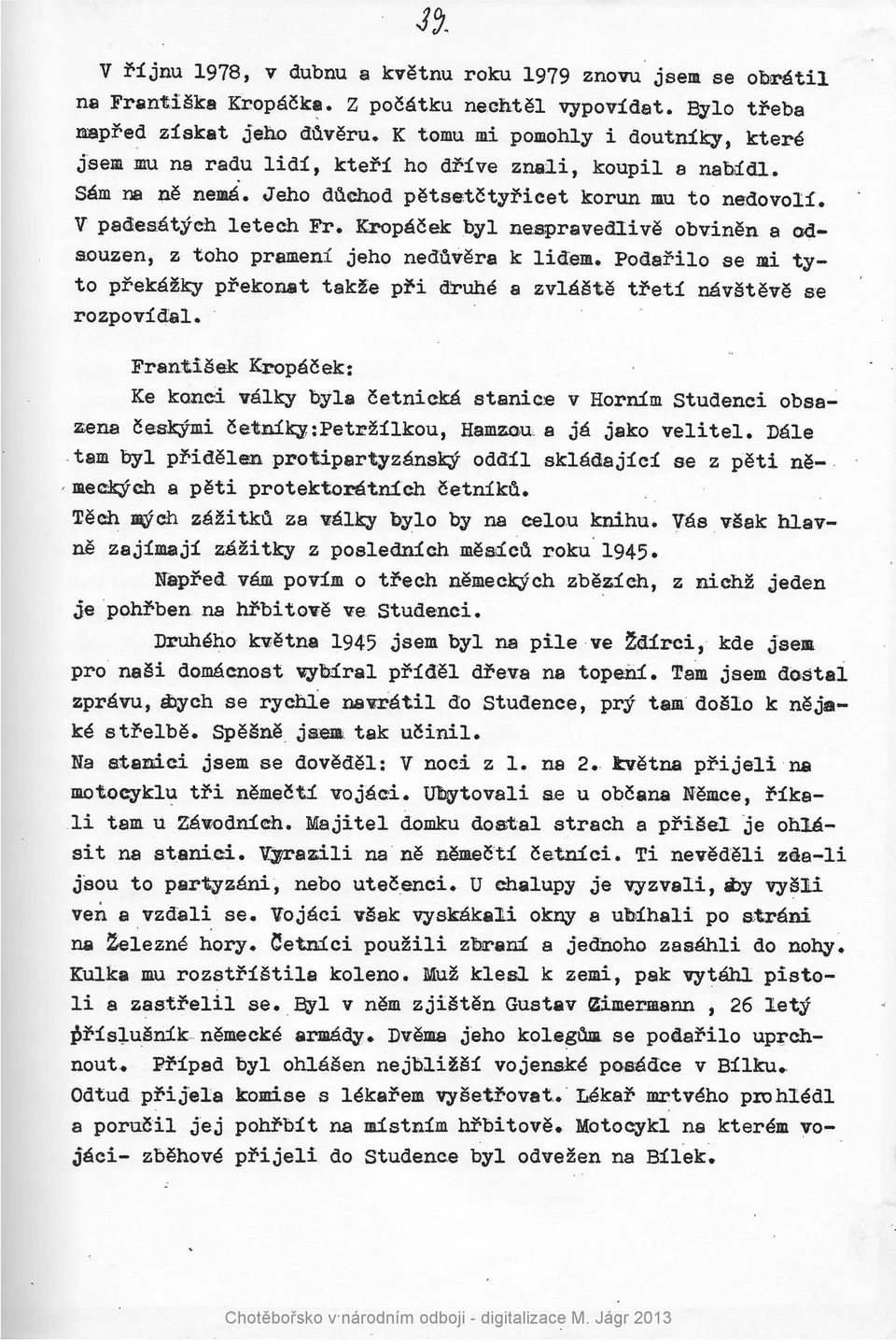 Kropacek by1 nespravedlive obvinen a odsouzen, z toho prameni jeho neduvera k lid.em. Podarilo se mi tyto prekazky prekonat takze pri druhe a zvlaste tre.ti navsteve se rozpovidal.