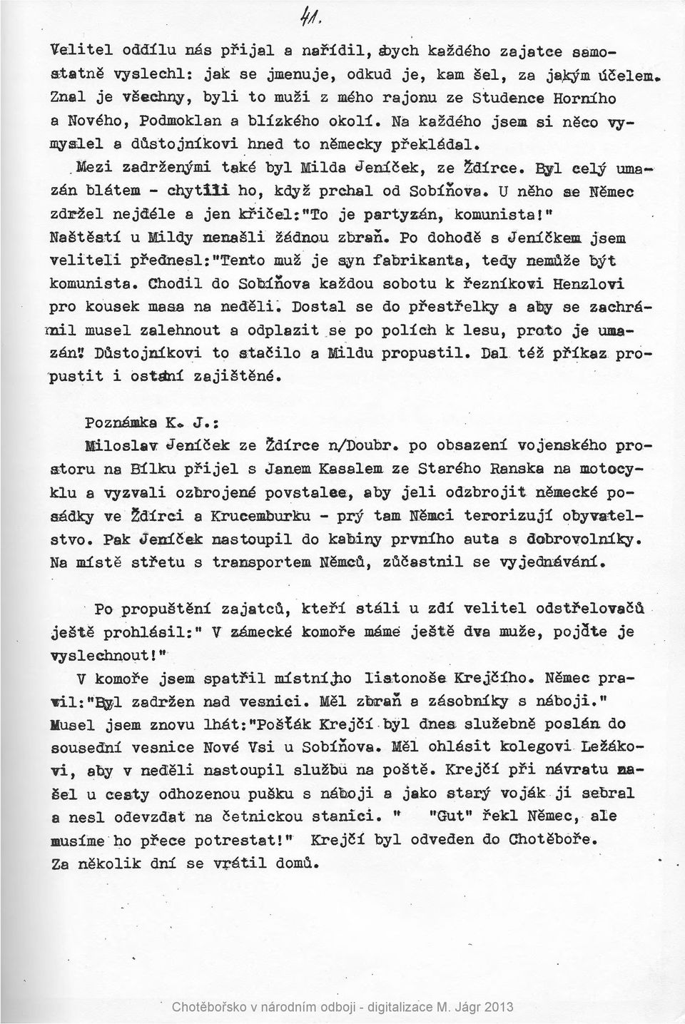 Mezi zadrzenjmi take byl Milda Jenicek, ze ~dirce. eyl c:ej.y umazan blatem - chytili ho, kd.yz prchal od Sobinova. U neho a'el Nemec zdriel nejdele a jen kricel:nto je partyz:an, komunista!