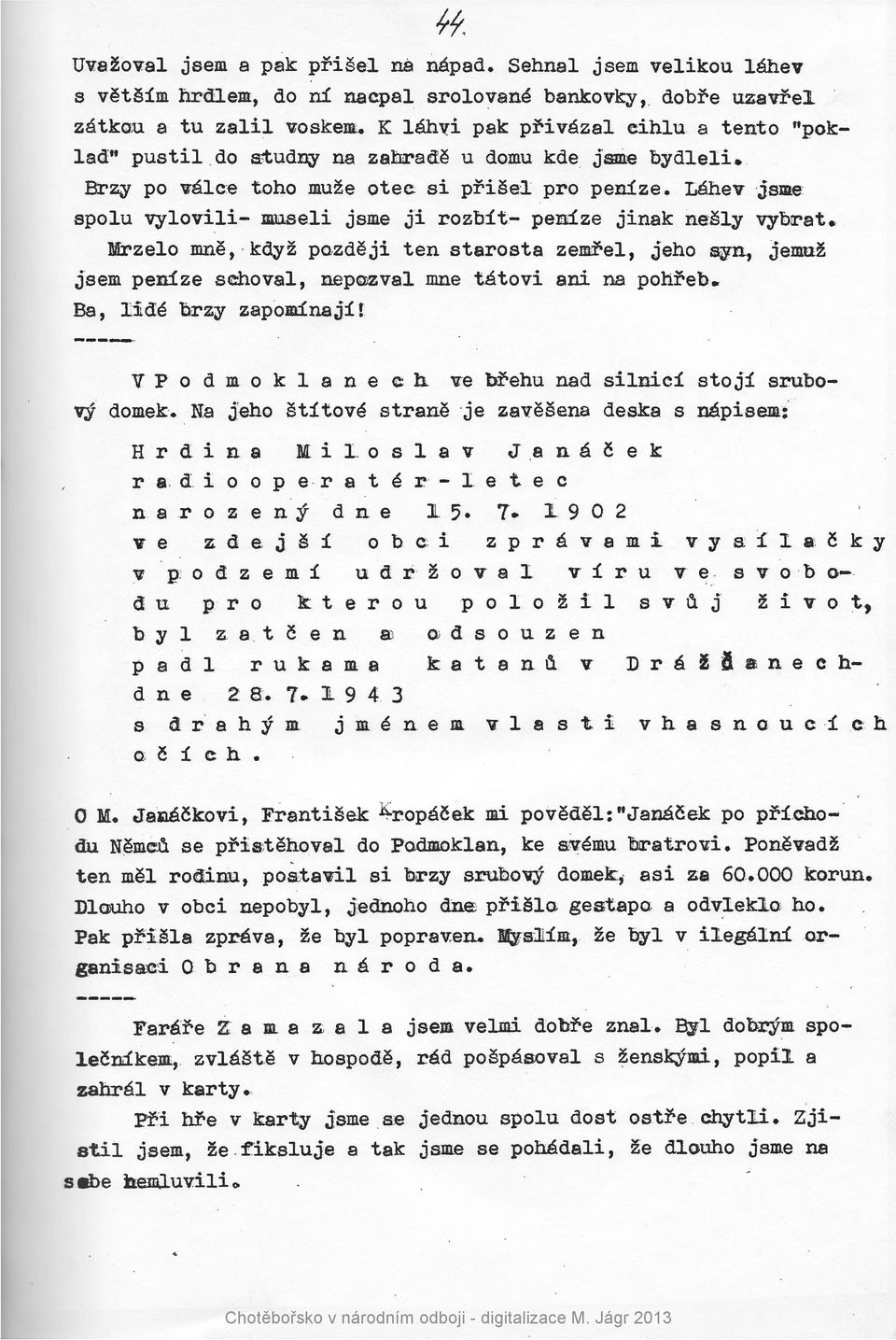 Lahev jsme spolu vylovili- museli jsme ji rozbit- penize jinak ne:sly vybrat. Mrze1o mne, kdyz po.. zdeji ten starosta zemre1, jeho SNn, jemuz jsem penize schoval, nep01zva1 mne tatovi ani na pohreb.