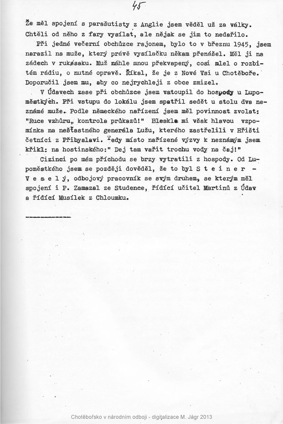 el o rozbitem radiu, o nutne oprave. ~ikal, ze je z No,ve Vsi u Chotebore. Doporucil jsem mu, aby c:o nejrychleji z obce zmizelo V Udav:eeh zase pri obchuzee jsem v:atoupil do hospody u Lupomestkjch.