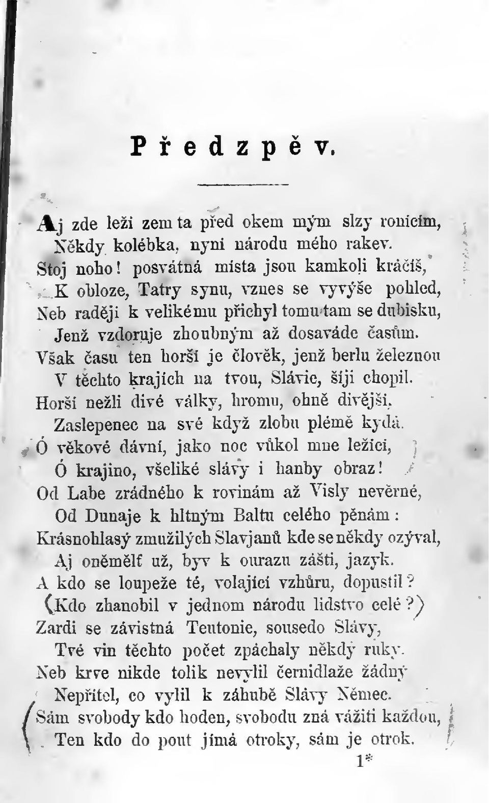 Však asu ten horší je lovk, jenž berlu železnou V tchto krajích na tvou, Slavie, šiji chopil. Horší nežli divé války, hromu, ohn divjší.