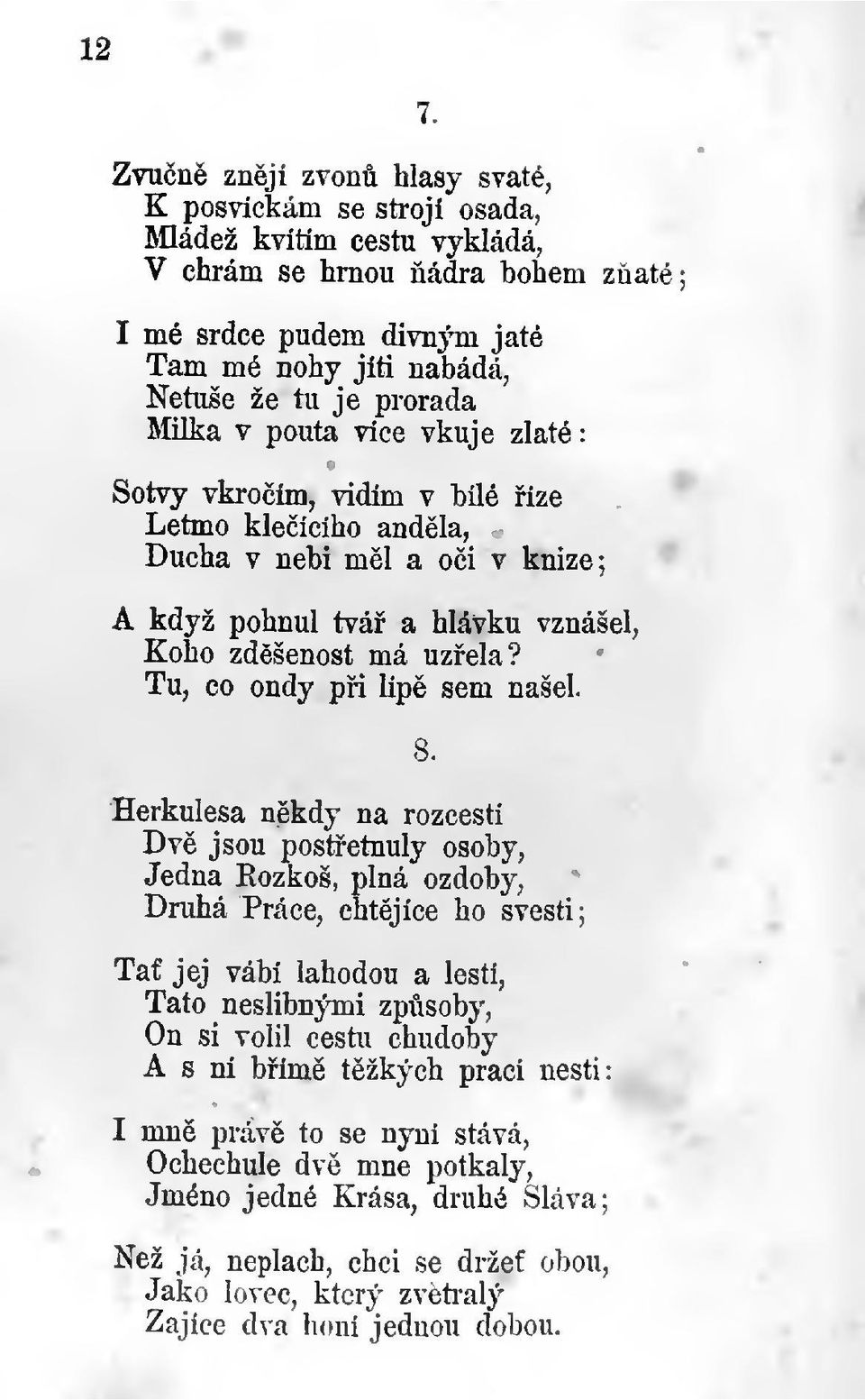 Tu, co ondy pi líp sem našel. Herkulesa nkdy na rozcestí Dv jsou postetnuly osoby, Jedna Kozkoš, plná ozdoby, Druhá Práce, chtéjíce ho svésti; Taf jej vábí lahodou a leští.