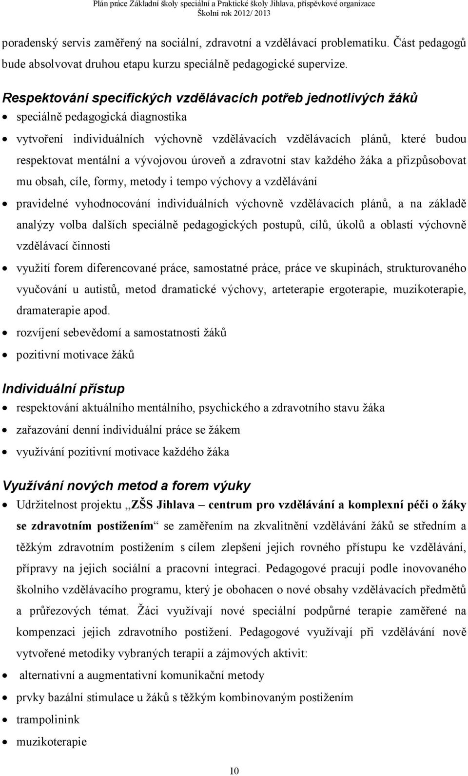 vývojovou úroveň a zdravotní stav každého žáka a přizpůsobovat mu obsah, cíle, formy, metody i tempo výchovy a vzdělávání pravidelné vyhodnocování individuálních výchovně vzdělávacích plánů, a na