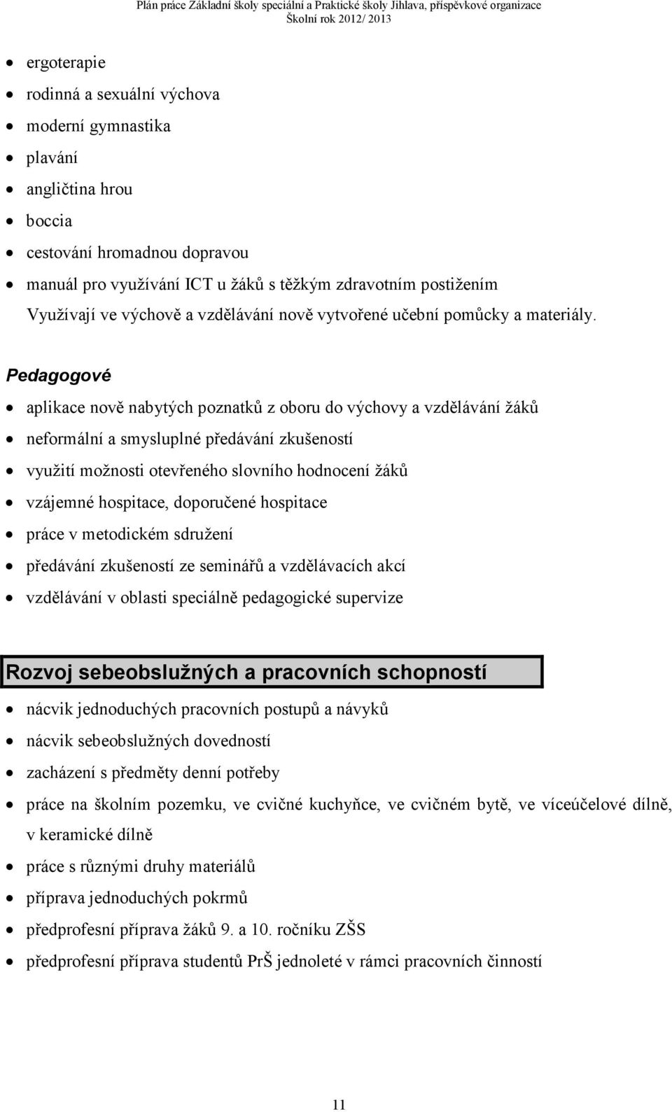 Pedagogové aplikace nově nabytých poznatků z oboru do výchovy a vzdělávání žáků neformální a smysluplné předávání zkušeností využití možnosti otevřeného slovního hodnocení žáků vzájemné hospitace,