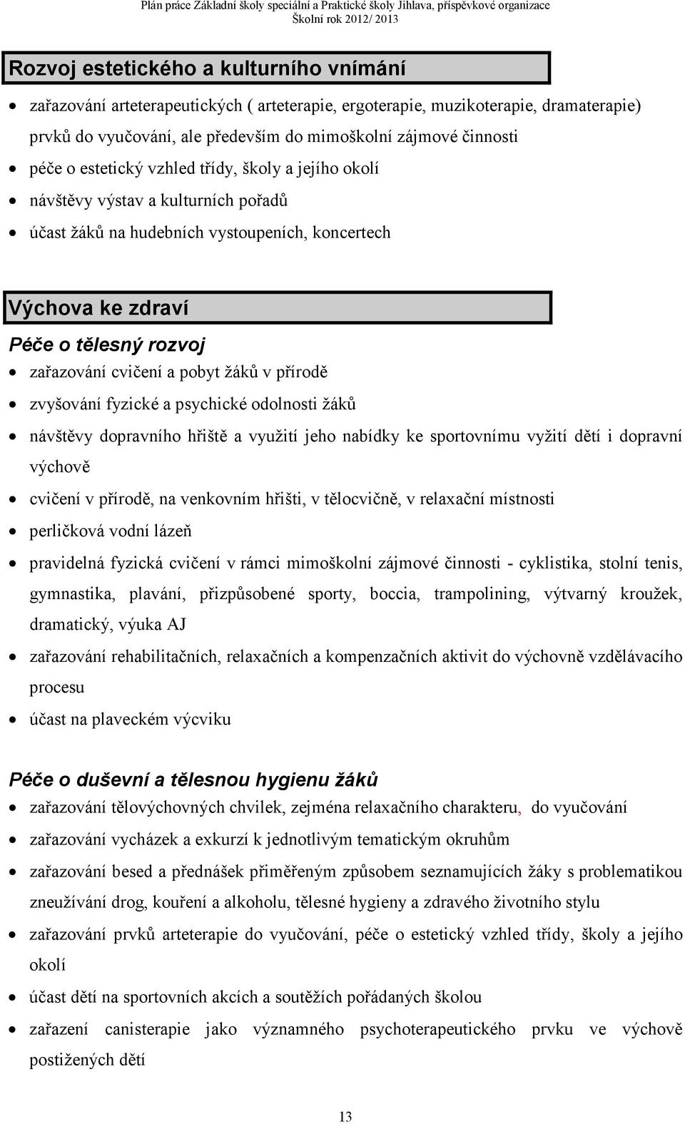 žáků v přírodě zvyšování fyzické a psychické odolnosti žáků návštěvy dopravního hřiště a využití jeho nabídky ke sportovnímu vyžití dětí i dopravní výchově cvičení v přírodě, na venkovním hřišti, v