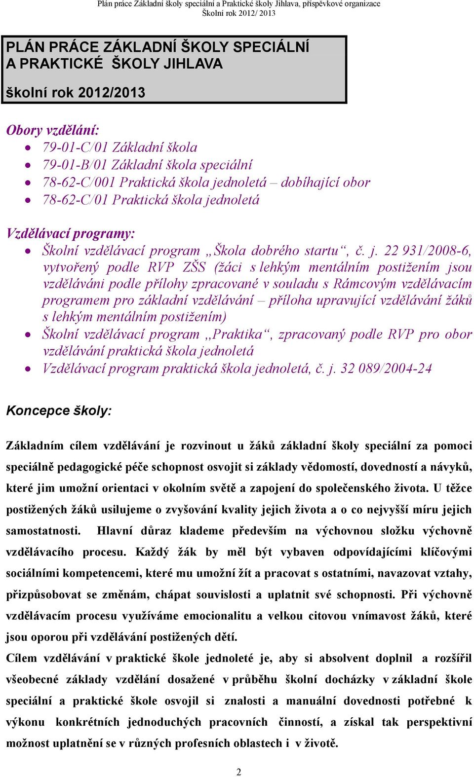 dnoletá Vzdělávací programy: Školní vzdělávací program Škola dobrého startu, č. j.