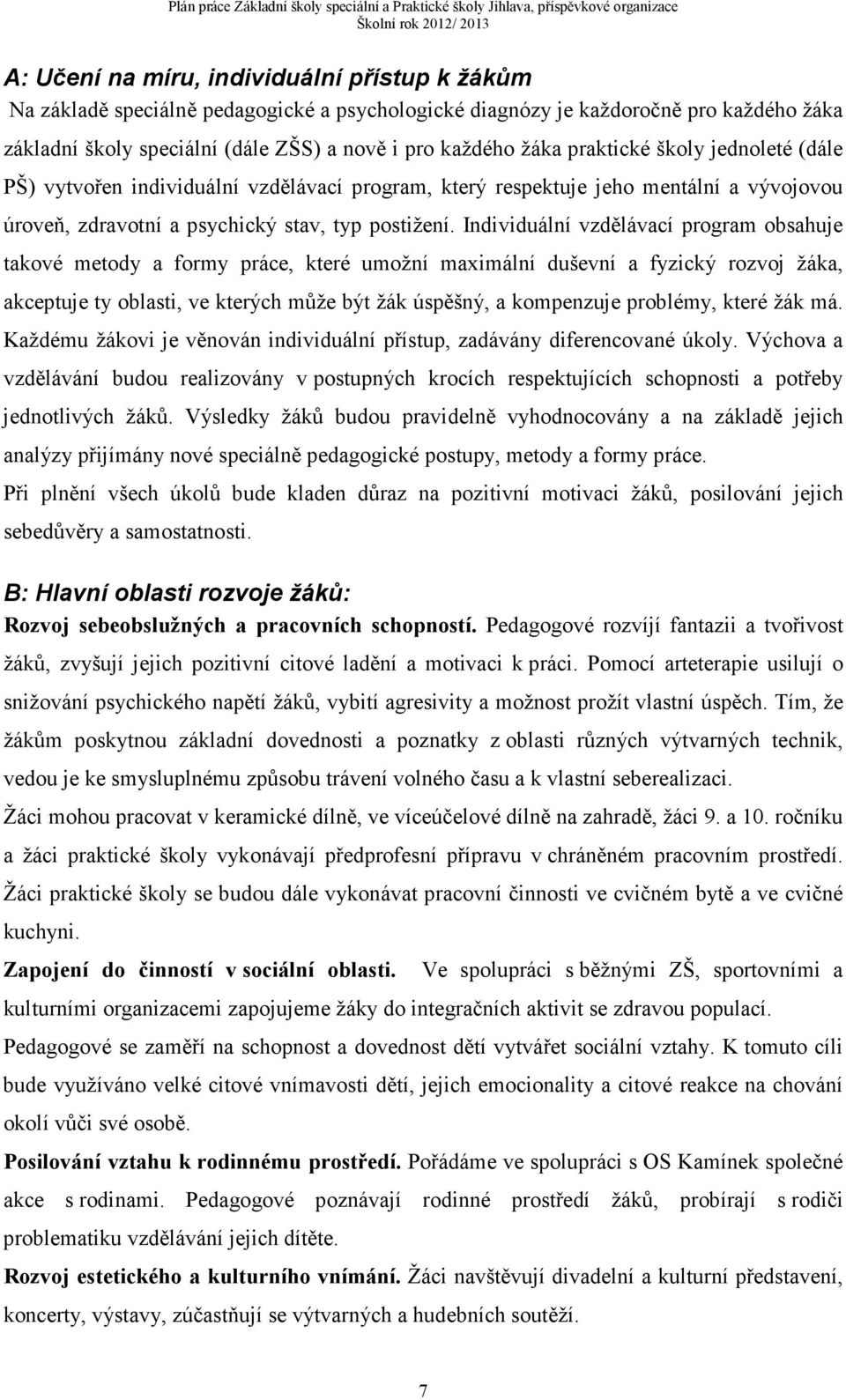 Individuální vzdělávací program obsahuje takové metody a formy práce, které umožní maximální duševní a fyzický rozvoj žáka, akceptuje ty oblasti, ve kterých může být žák úspěšný, a kompenzuje