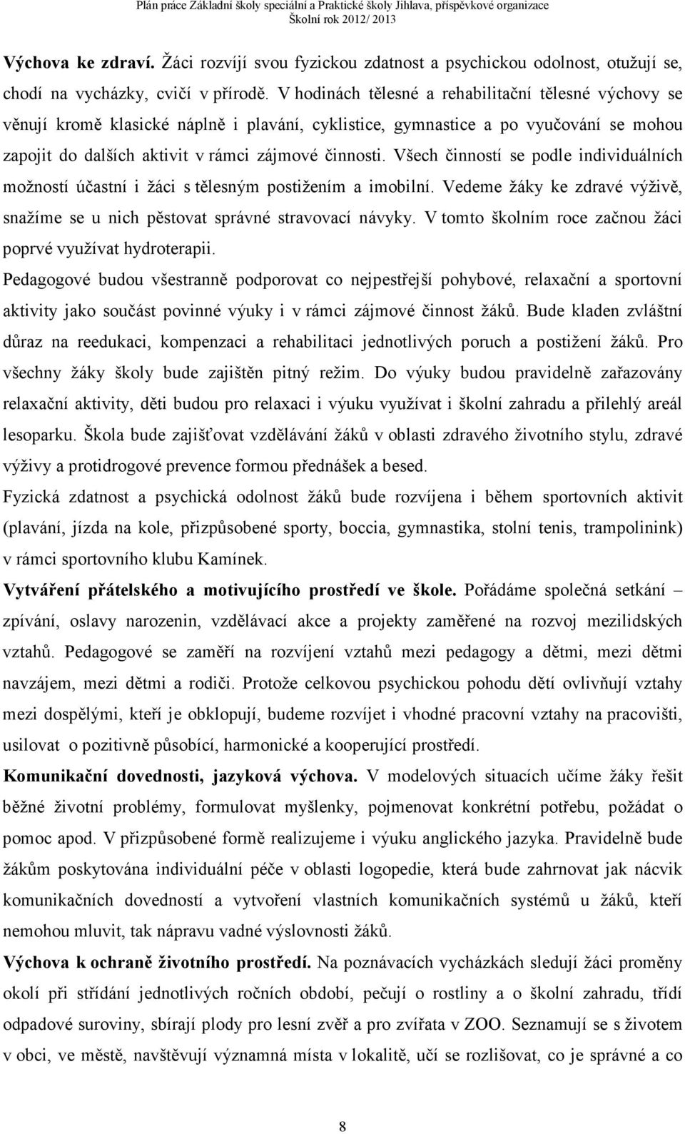 Všech činností se podle individuálních možností účastní i žáci s tělesným postižením a imobilní. Vedeme žáky ke zdravé výživě, snažíme se u nich pěstovat správné stravovací návyky.