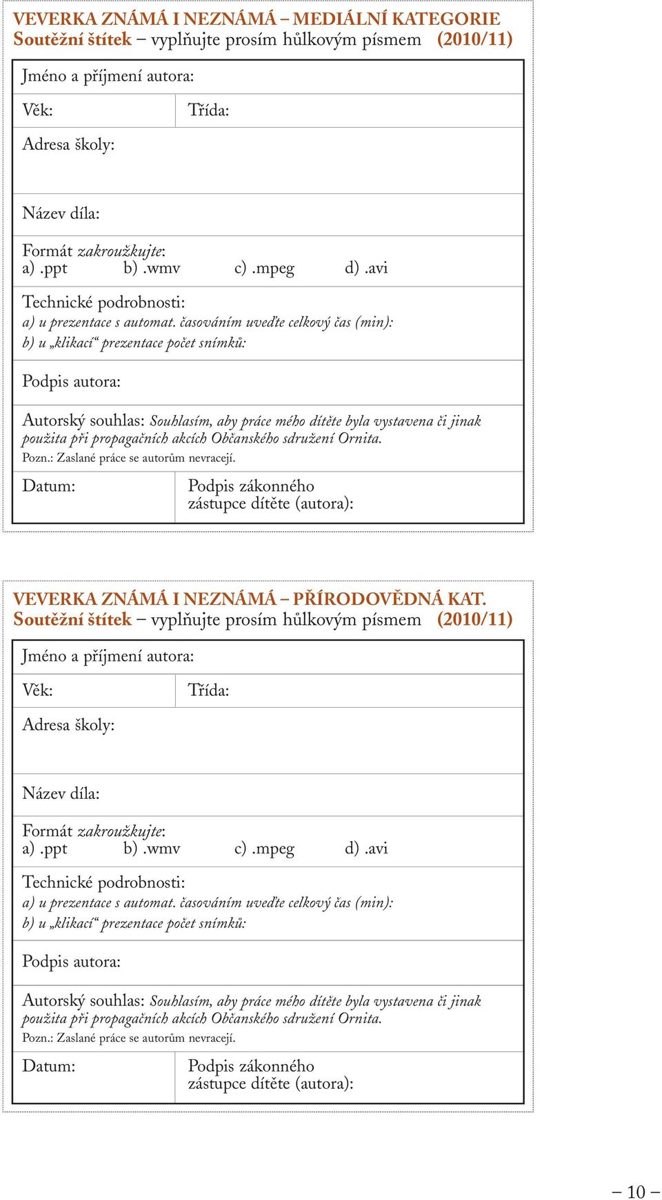 časováním uveďte celkový čas (min): b) u klikací prezentace počet snímků: Podpis autora: Autorský souhlas: Souhlasím, aby práce mého dítěte byla vystavena či jinak použita při propagačních akcích