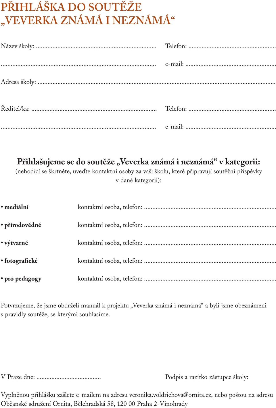 .. Přihlašujeme se do soutěže Veverka známá i neznámá v kategorii: (nehodící se škrtněte, uveďte kontaktní osoby za vaši školu, které připravují soutěžní příspěvky v dané kategorii): mediální