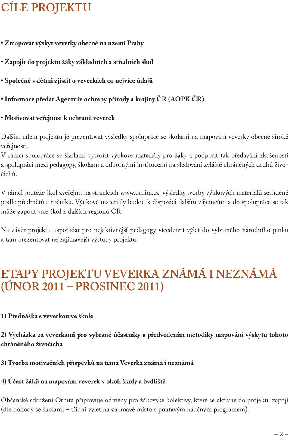 V rámci spolupráce se školami vytvořit výukové materiály pro žáky a podpořit tak předávání zkušeností a spolupráci mezi pedagogy, školami a odbornými institucemi na sledování zvláště chráněných druhů