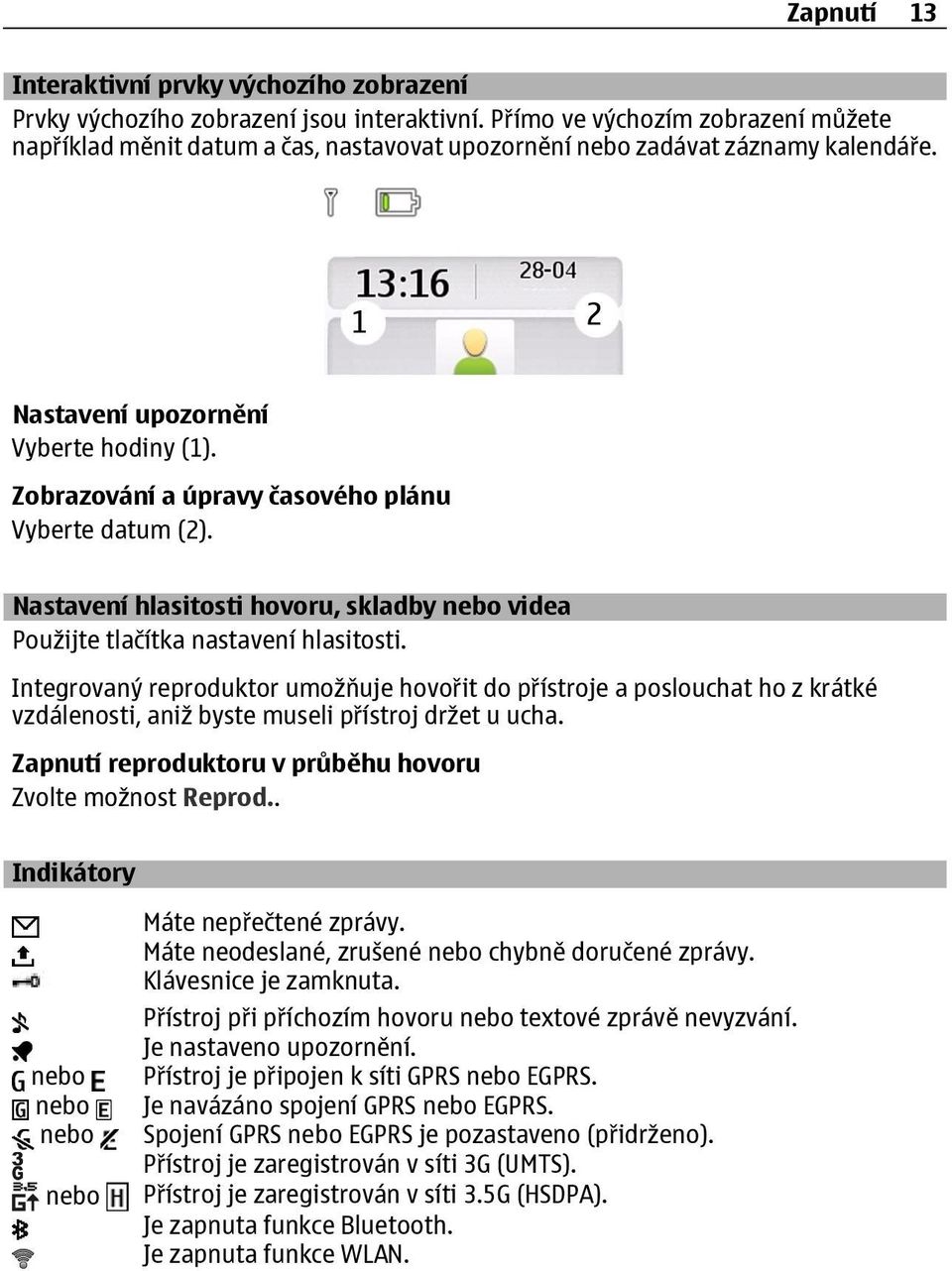 Zobrazování a úpravy časového plánu Vyberte datum (2). Nastavení hlasitosti hovoru, skladby nebo videa Použijte tlačítka nastavení hlasitosti.